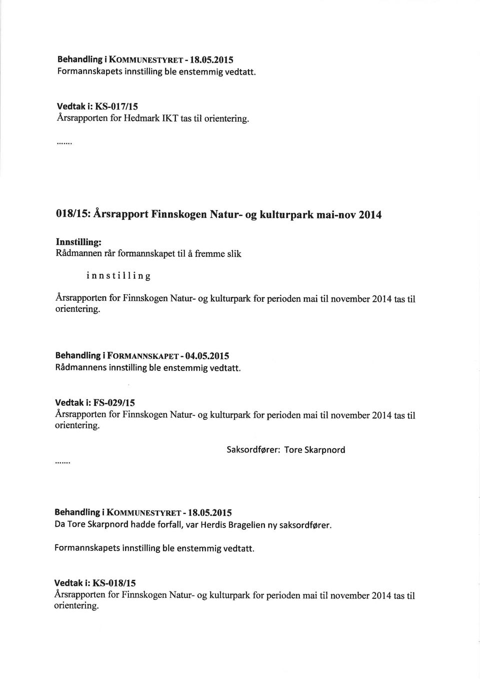 arsrapporten for Finnskogen Natur- og kulturpark for perioden mai til november 2014 tas til orientering. Behandling i FonulxxsKApnr - 04.05.