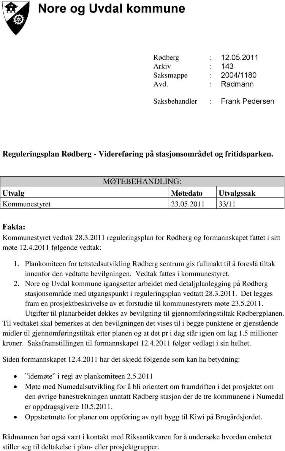 2011 følgende vedtak: 1. Plankomiteen for tettstedsutvikling Rødberg sentrum gis fullmakt til å foreslå tiltak innenfor den vedtatte bevilgningen. Vedtak fattes i kommunestyret. 2.