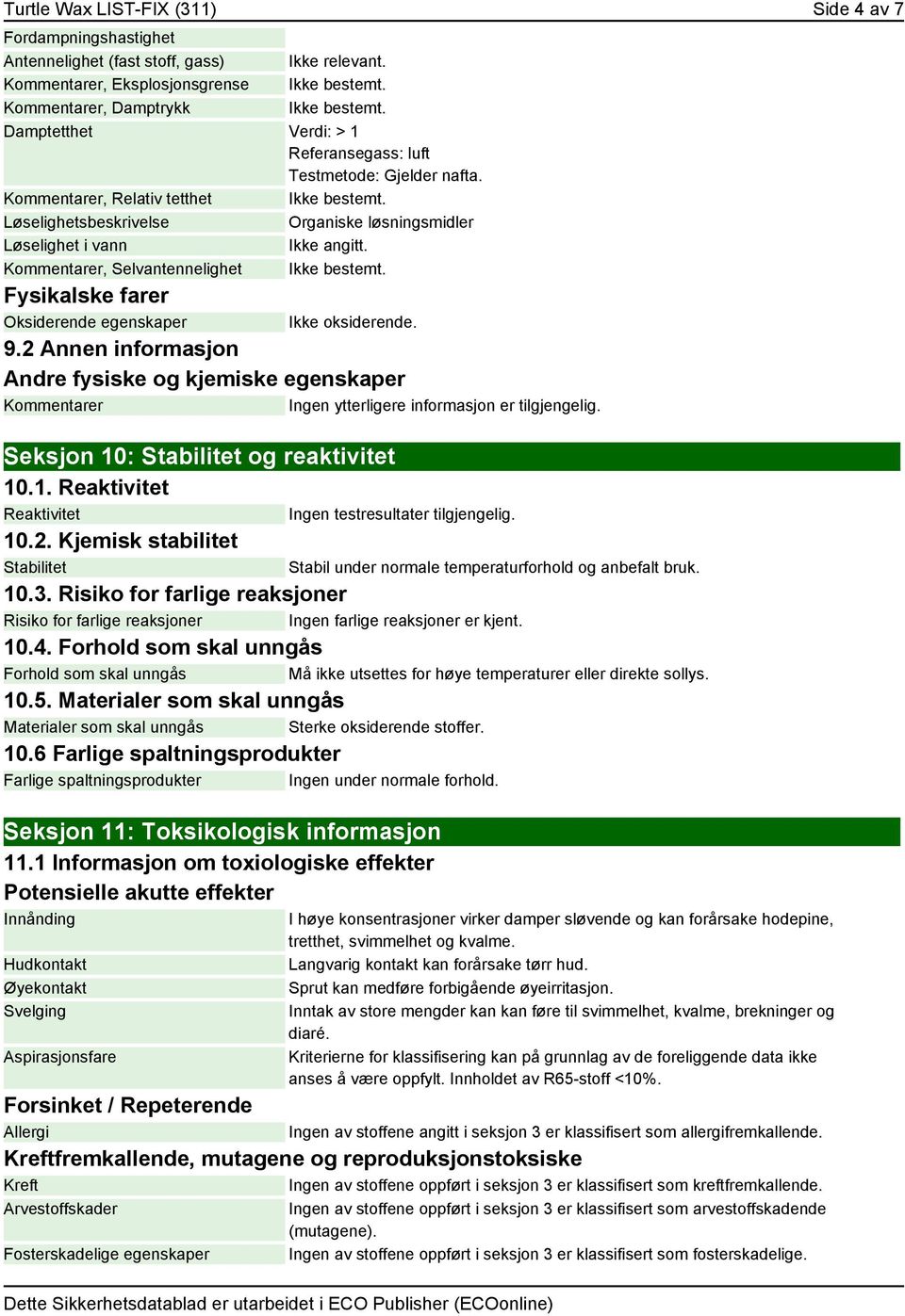 Kommentarer, Relativ tetthet Løselighetsbeskrivelse Organiske løsningsmidler Løselighet i vann Ikke angitt. Kommentarer, Selvantennelighet Fysikalske farer Oksiderende egenskaper Ikke oksiderende. 9.