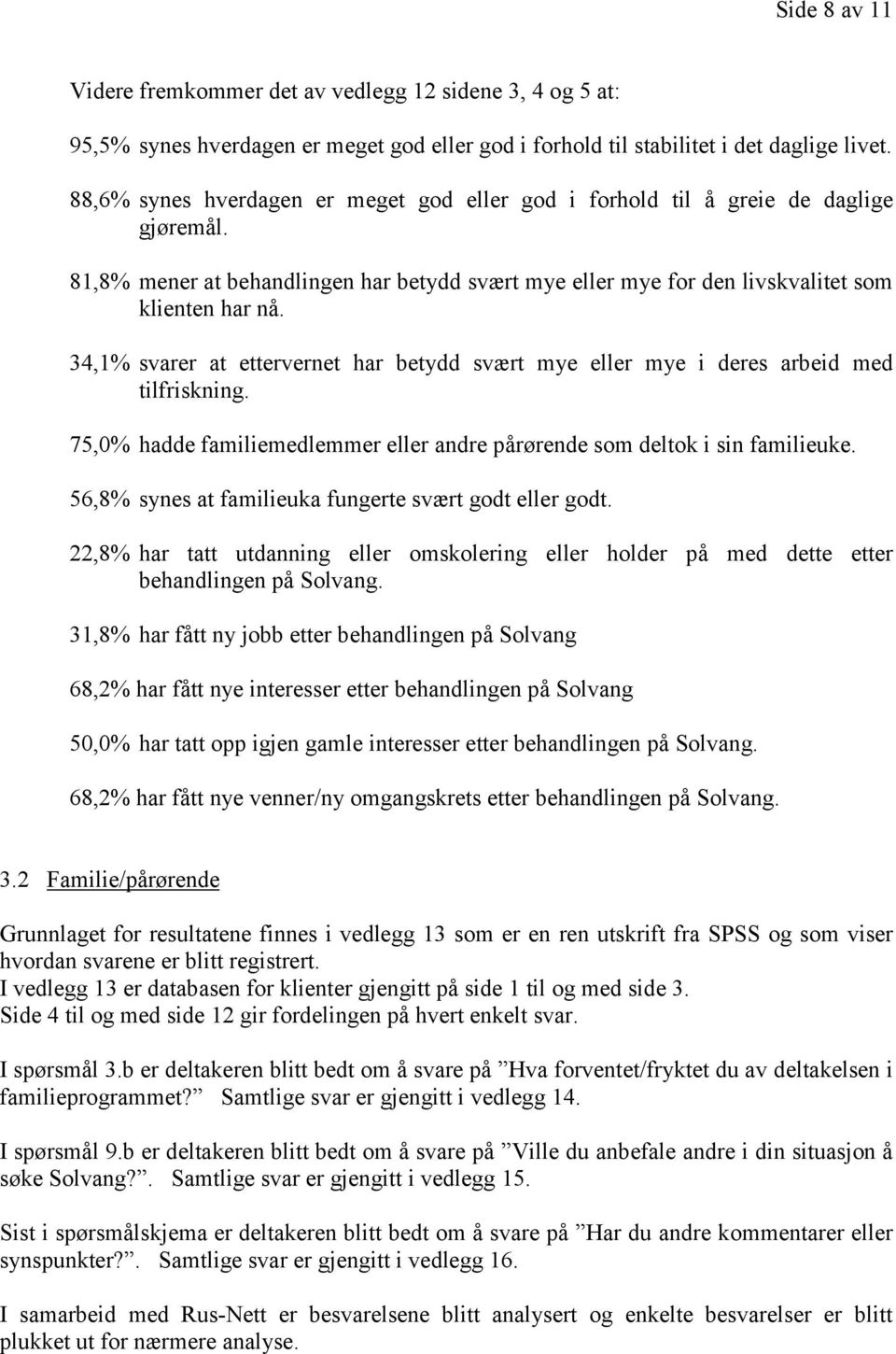 34,1% svarer at ettervernet har betydd svært mye eller mye i deres arbeid med tilfriskning. 75,0% hadde familiemedlemmer eller andre pårørende som deltok i sin familieuke.