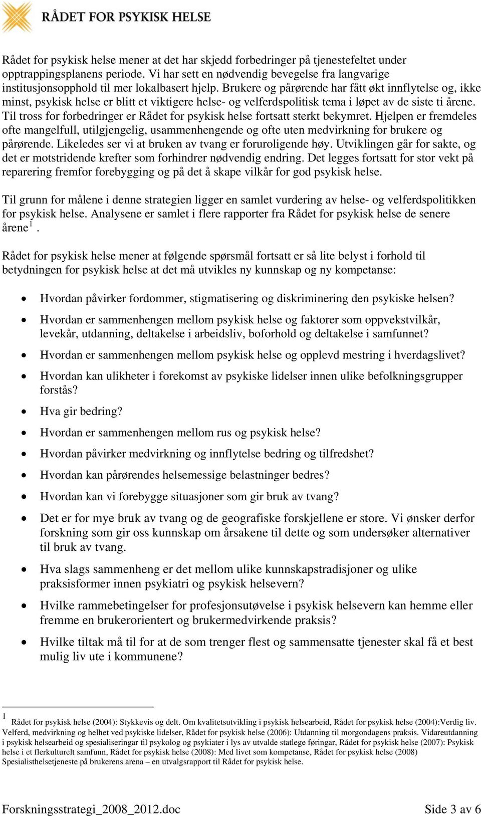 Brukere og pårørende har fått økt innflytelse og, ikke minst, psykisk helse er blitt et viktigere helse- og velferdspolitisk tema i løpet av de siste ti årene.