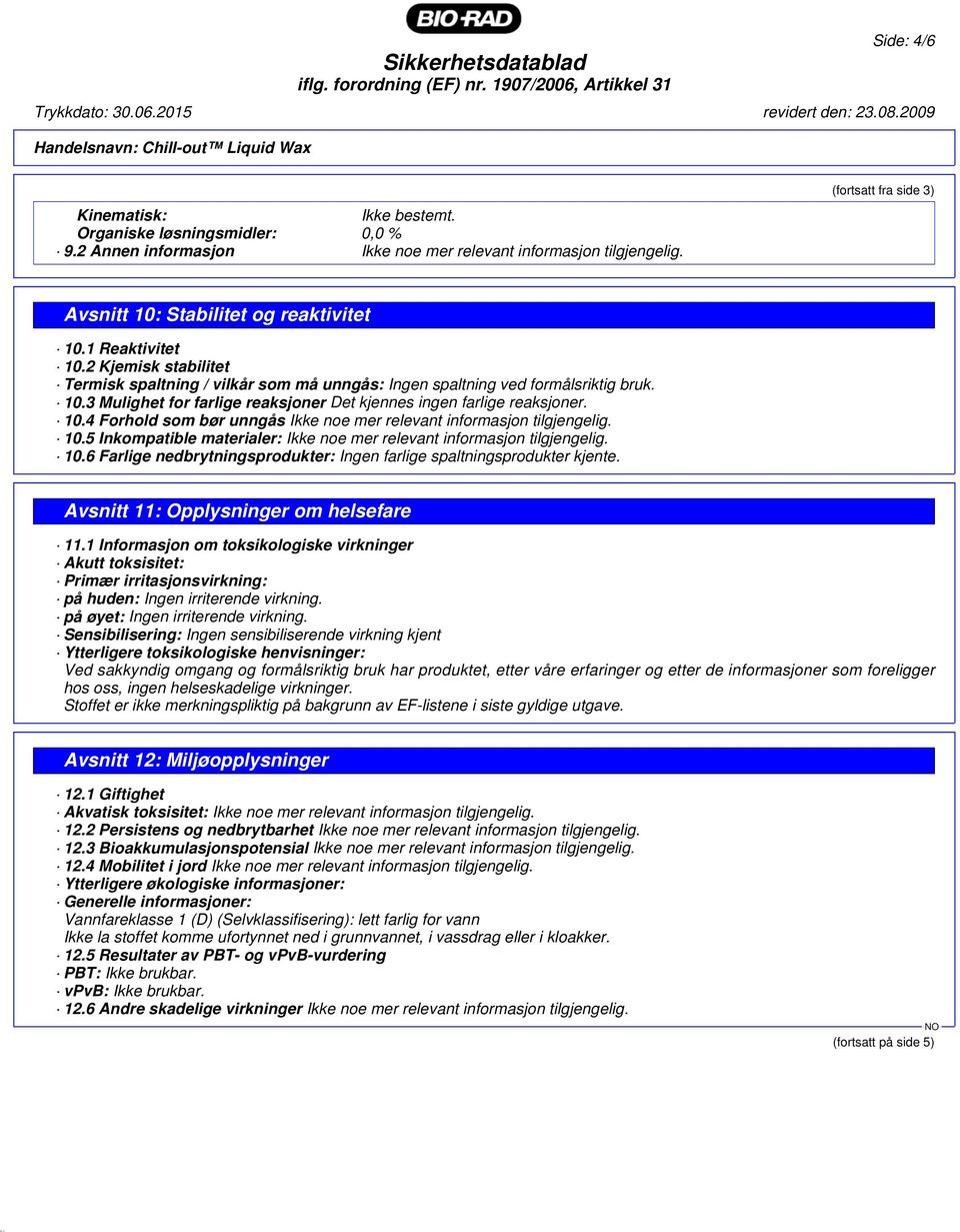 10.5 Inkompatible materialer: Ikke noe mer relevant informasjon tilgjengelig. 10.6 Farlige nedbrytningsprodukter: Ingen farlige spaltningsprodukter kjente. Avsnitt 11: Opplysninger om helsefare 11.