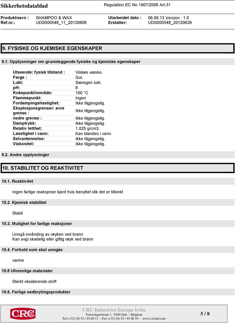 Løselighet i vann: Kan blandes i vann Selvantennelse: Viskositet: 9.2. Andre opplysninger 10. STABILITET OG REAKTIVITET 10.1. Reaktivitet Ingen farlige reaksjoner kjent hvis benyttet slik det er tiltenkt 10.