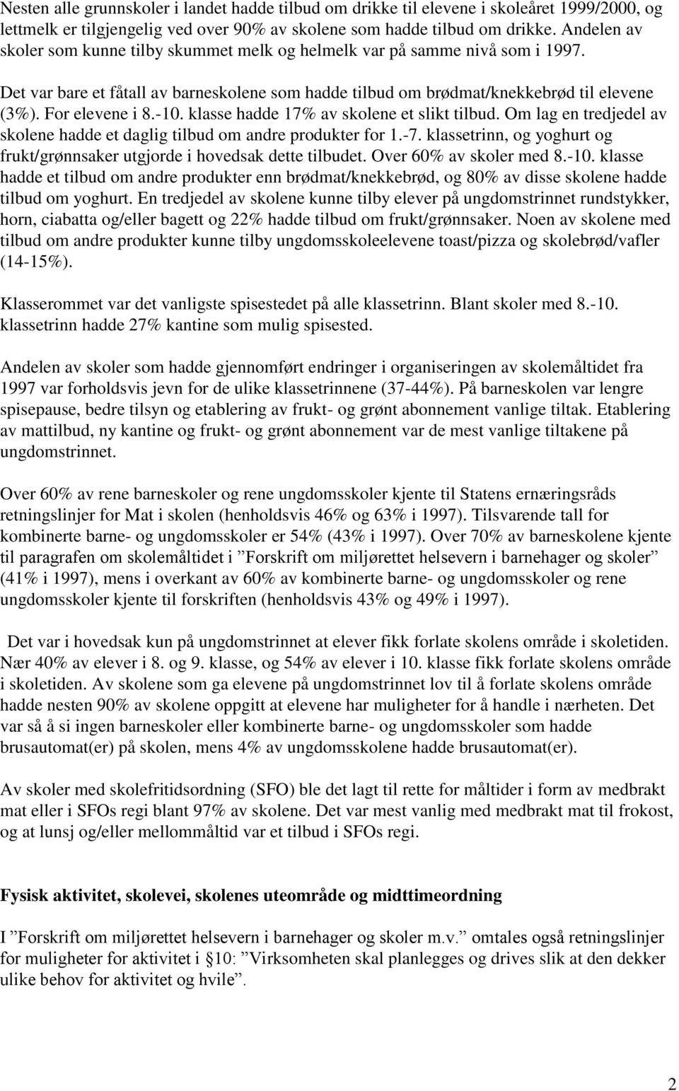 -10. klasse hadde 17% av skolene et slikt tilbud. Om lag en tredjedel av skolene hadde et daglig tilbud om andre produkter for 1.-7.