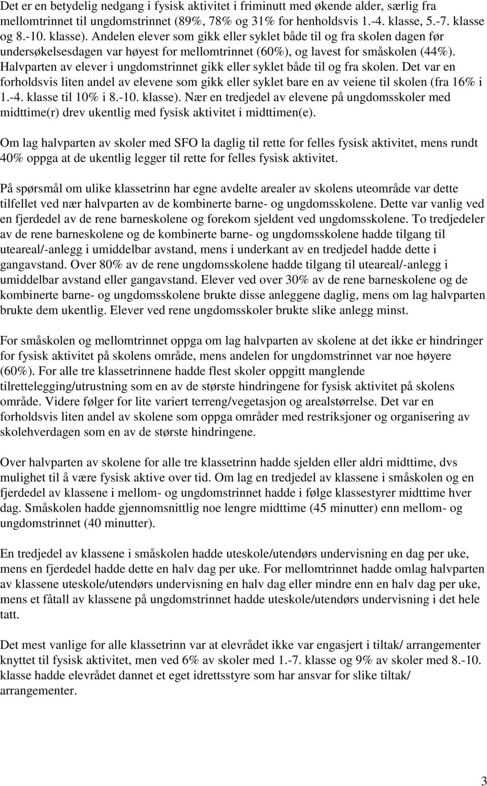 Halvparten av elever i ungdomstrinnet gikk eller syklet både til og fra skolen. Det var en forholdsvis liten andel av elevene som gikk eller syklet bare en av veiene til skolen (fra 16% i 1.-4.