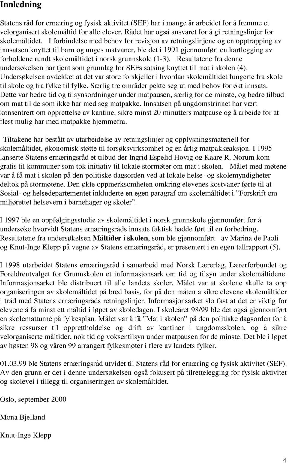 I forbindelse med behov for revisjon av retningslinjene og en opptrapping av innsatsen knyttet til barn og unges matvaner, ble det i 1991 gjennomført en kartlegging av forholdene rundt skolemåltidet