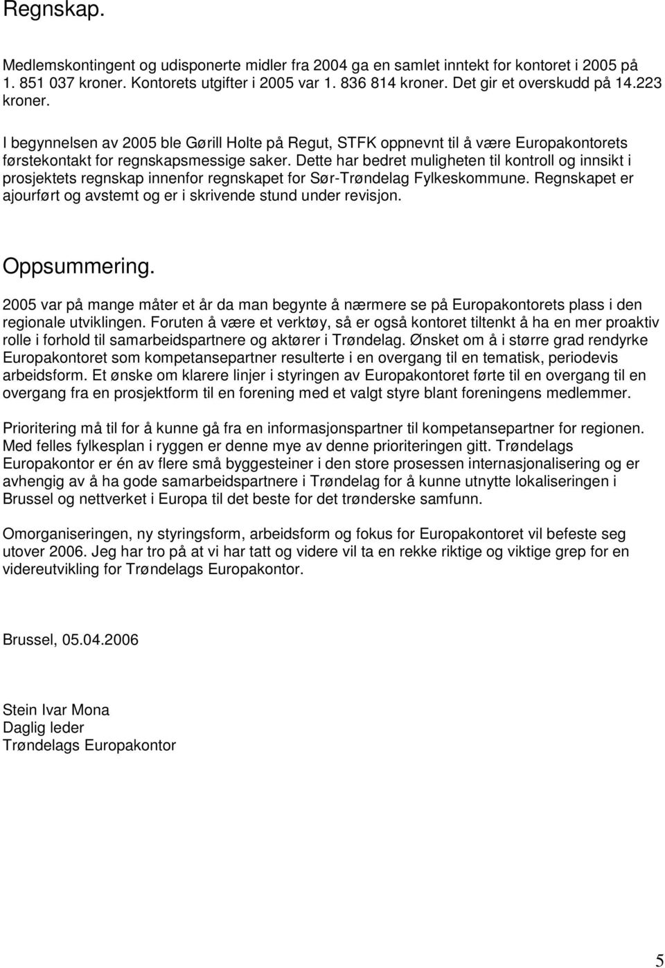 Dette har bedret muligheten til kontroll og innsikt i prosjektets regnskap innenfor regnskapet for Sør-Trøndelag Fylkeskommune.