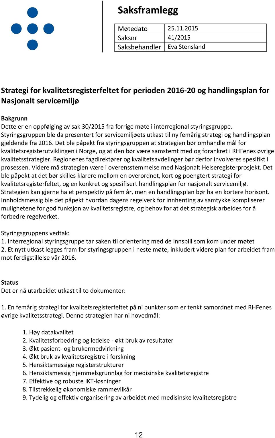 fra forrige møte i interregional styringsgruppe. Styringsgruppen ble da presentert for servicemiljøets utkast til ny femårig strategi og handlingsplan gjeldende fra 2016.