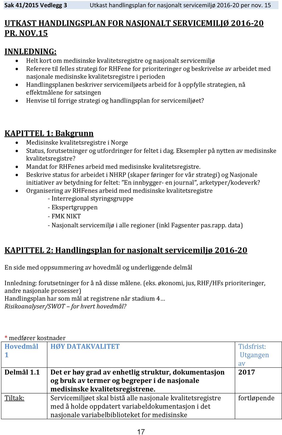 kvalitetsregistre i perioden Handlingsplanen beskriver servicemiljøets arbeid for å oppfylle strategien, nå effektmålene for satsingen Henvise til forrige strategi og handlingsplan for servicemiljøet?