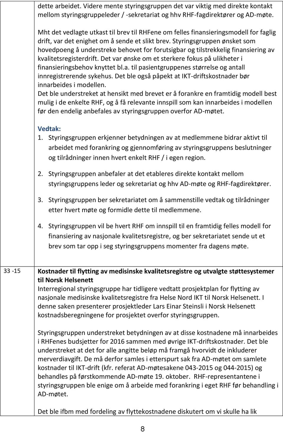 Styringsgruppen ønsket som hovedpoeng å understreke behovet for forutsigbar og tilstrekkelig finansiering av kvalitetsregisterdrift.