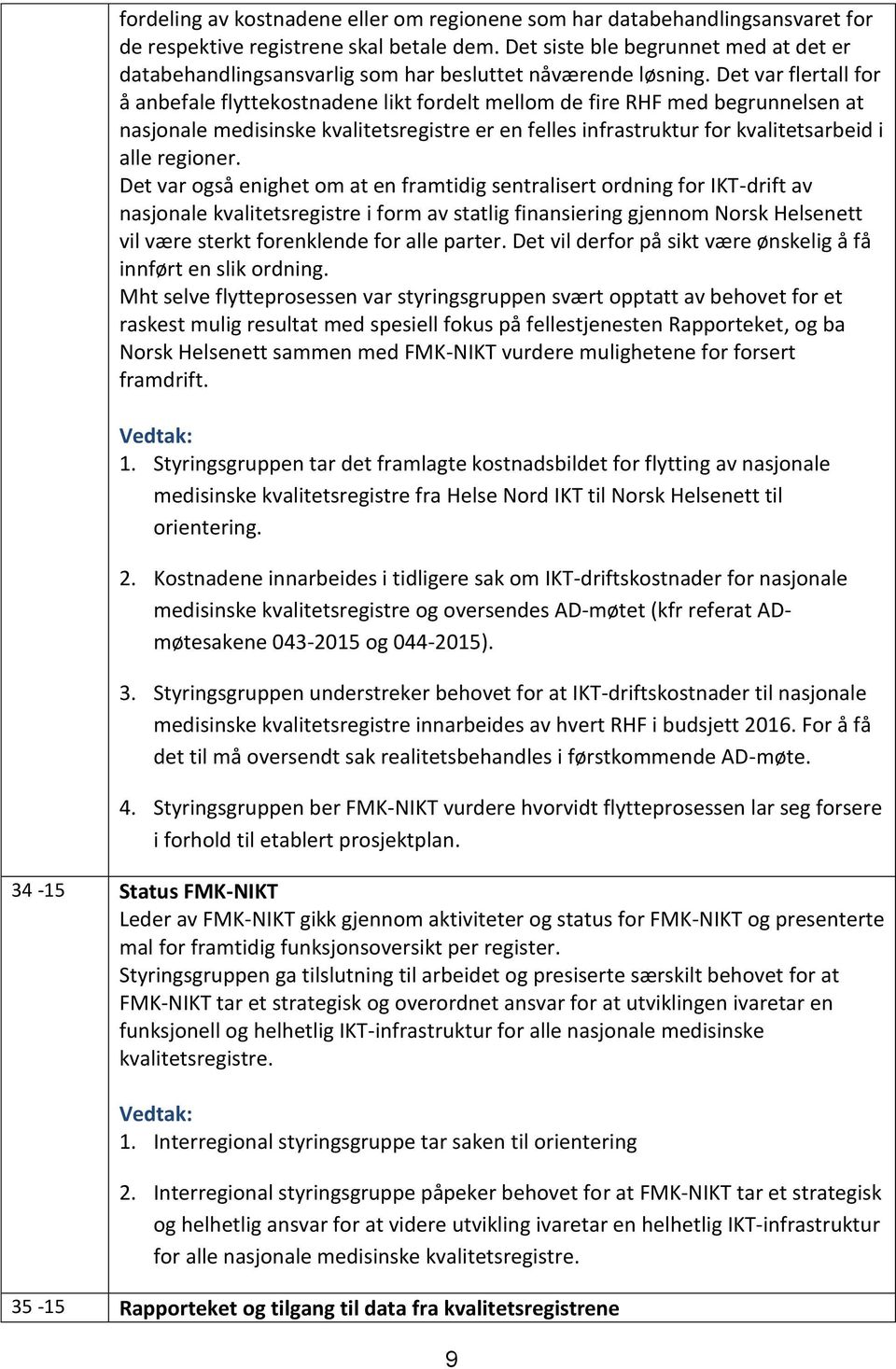 Det var flertall for å anbefale flyttekostnadene likt fordelt mellom de fire RHF med begrunnelsen at nasjonale medisinske kvalitetsregistre er en felles infrastruktur for kvalitetsarbeid i alle