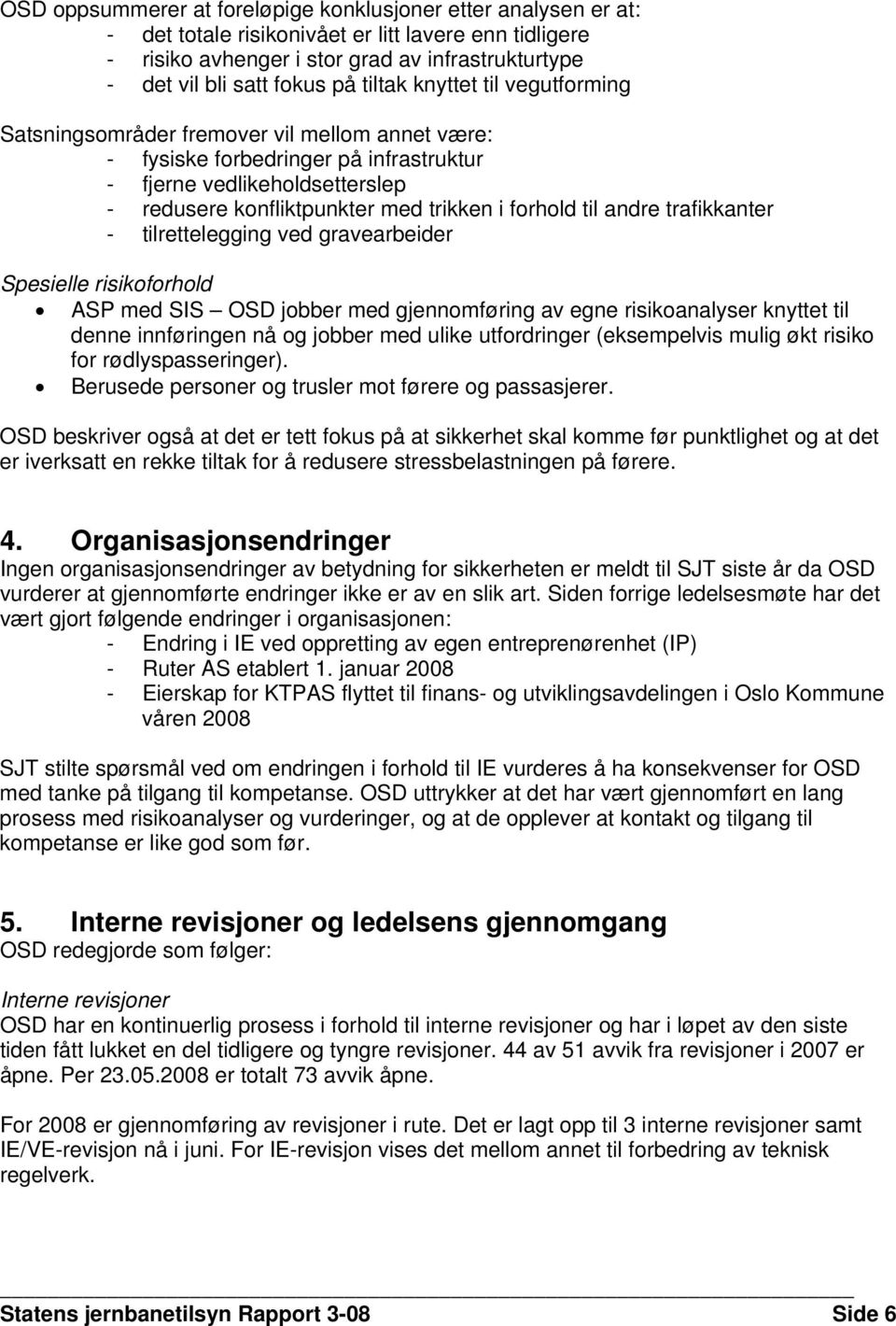 forhold til andre trafikkanter - tilrettelegging ved gravearbeider Spesielle risikoforhold ASP med SIS OSD jobber med gjennomføring av egne risikoanalyser knyttet til denne innføringen nå og jobber