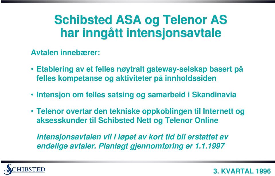 samarbeid i Skandinavia Telenor overtar den tekniske oppkoblingen til Internett og aksesskunder til Schibsted Nett
