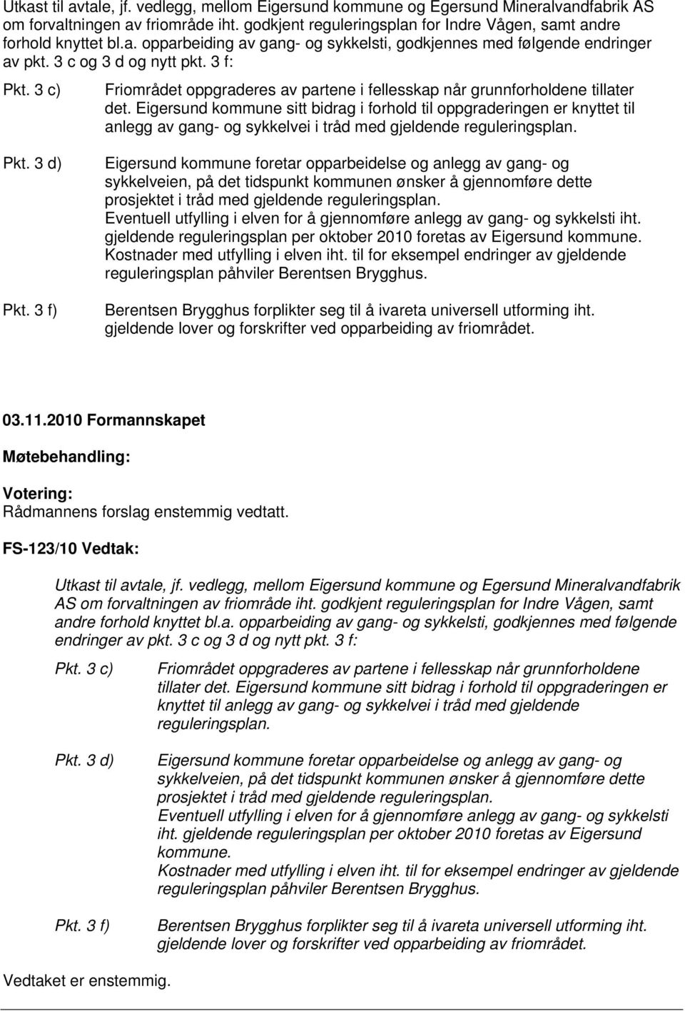 Eigersund kommune sitt bidrag i forhold til oppgraderingen er knyttet til anlegg av gang- og sykkelvei i tråd med gjeldende reguleringsplan. Pkt. 3 d) Pkt.