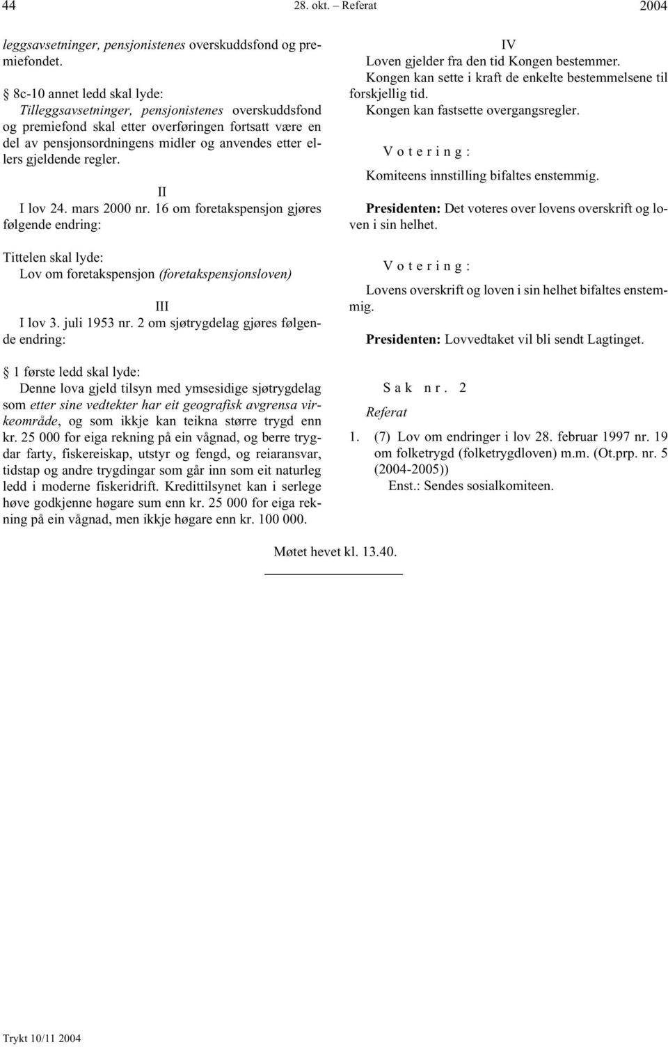 gjeldende regler. II I lov 24. mars 2000 nr. 16 om foretakspensjon gjøres følgende endring: Tittelen skal lyde: Lov om foretakspensjon (foretakspensjonsloven) III I lov 3. juli 1953 nr.