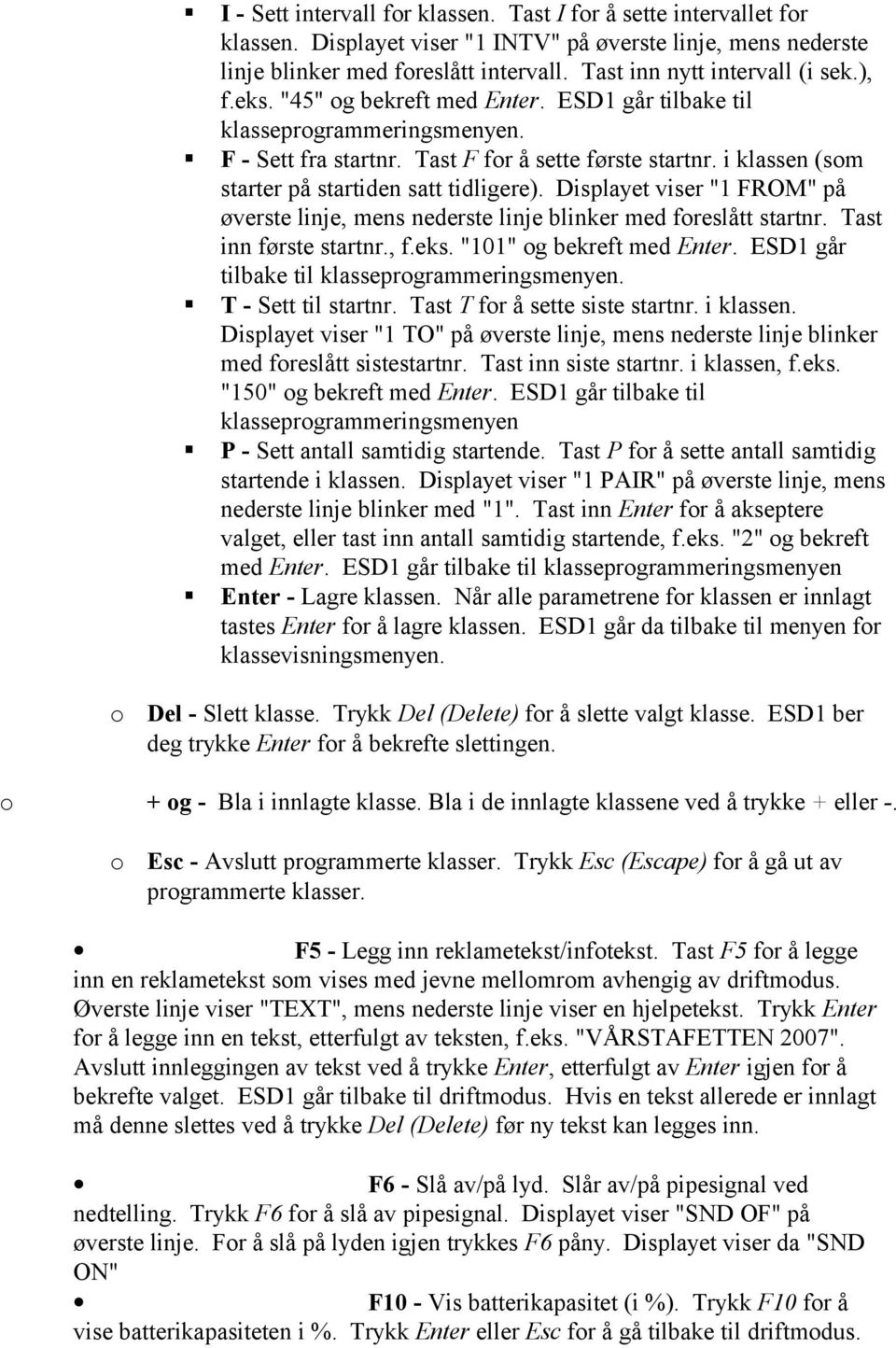 i klassen (som starter på startiden satt tidligere). Displayet viser "1 FROM" på øverste linje, mens nederste linje blinker med foreslått startnr. Tast inn første startnr., f.eks.