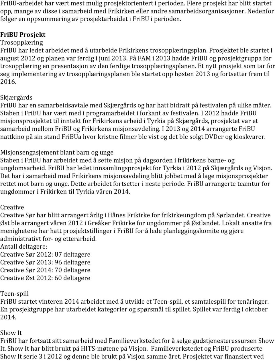 Prosjektet ble startet i august 2012 og planen var ferdig i juni 2013. På FAM i 2013 hadde FriBU og prosjektgruppa for trosopplæring en presentasjon av den ferdige trosopplæringsplanen.