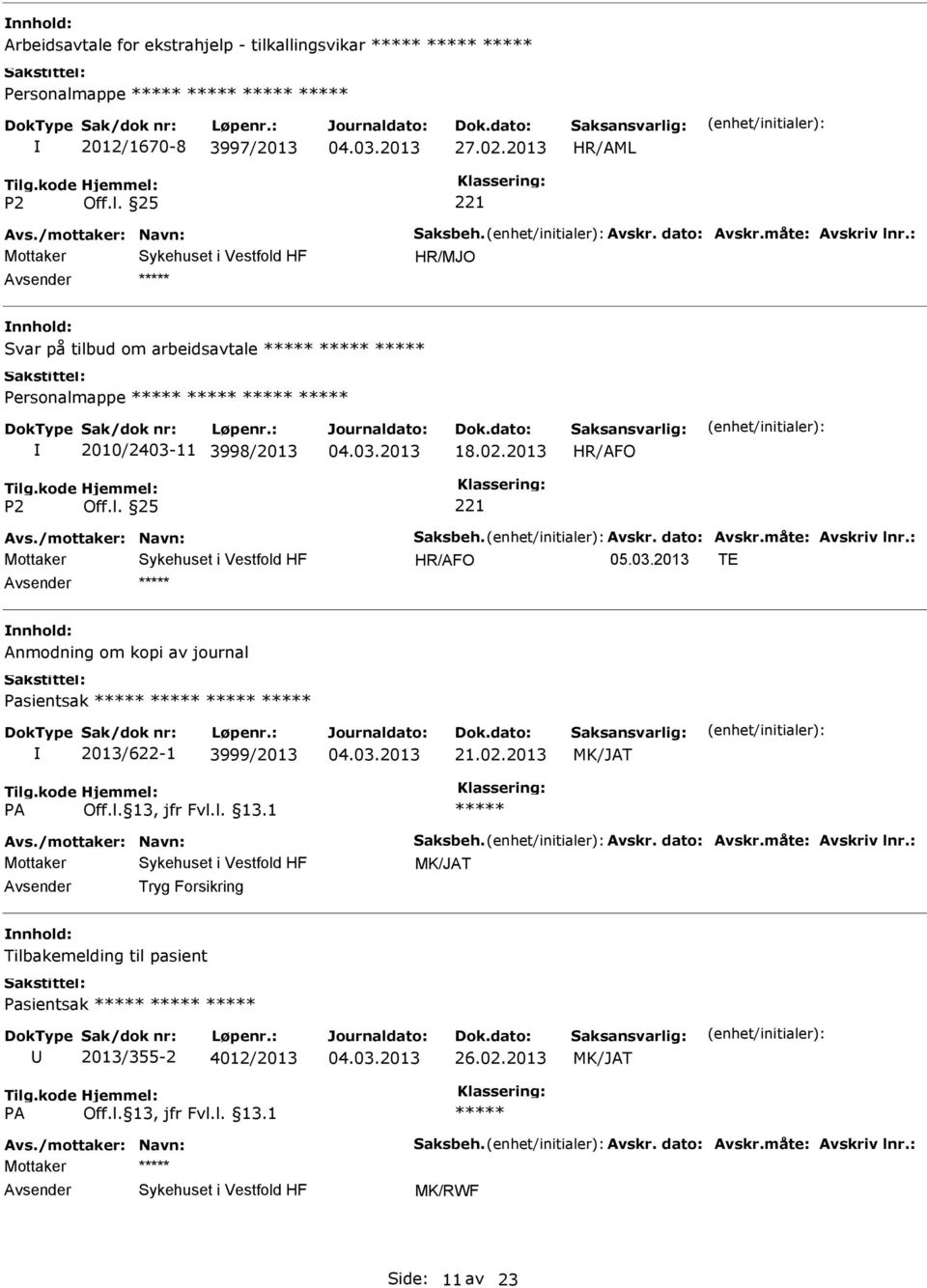 : HR/AFO 05.03.2013 TE Anmodning om kopi av journal Pasientsak 2013/622-1 3999/2013 21.02.2013 Avs./mottaker: Navn: Saksbeh. Avskr. dato: Avskr.