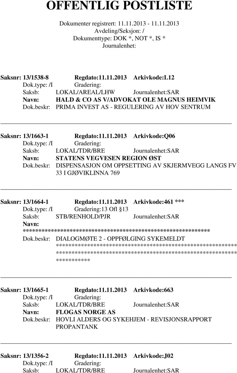 beskr: DISPENSASJON OM OPPSETTING AV SKJERMVEGG LANGS FV 33 I GJØVIKLINNA 769 Saksnr: 13/1664-1 Regdato:11.