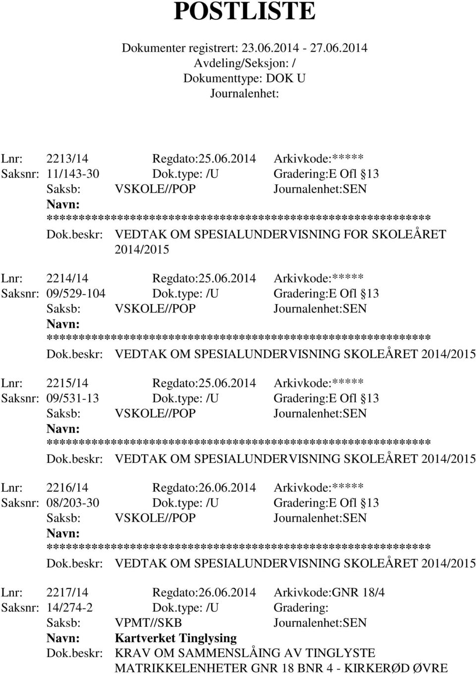 type: /U Gradering:E Ofl 13 Lnr: 2215/14 Regdato:25.06.2014 Arkivkode:***** Saksnr: 09/531-13 Dok.type: /U Gradering:E Ofl 13 Lnr: 2216/14 Regdato:26.06.2014 Arkivkode:***** Saksnr: 08/203-30 Dok.