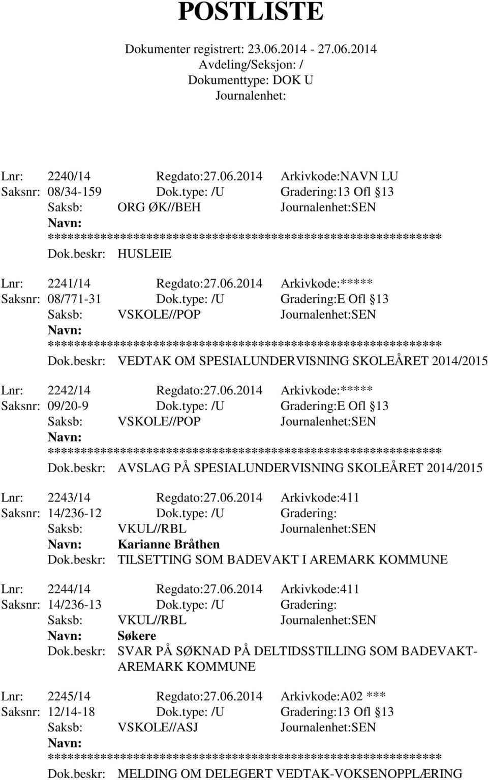 06.2014 Arkivkode:411 Saksnr: 14/236-12 Dok.type: /U Gradering: Saksb: VKUL//RBL SEN Karianne Bråthen Dok.beskr: TILSETTING SOM BADEVAKT I AREMARK KOMMUNE Lnr: 2244/14 Regdato:27.06.2014 Arkivkode:411 Saksnr: 14/236-13 Dok.