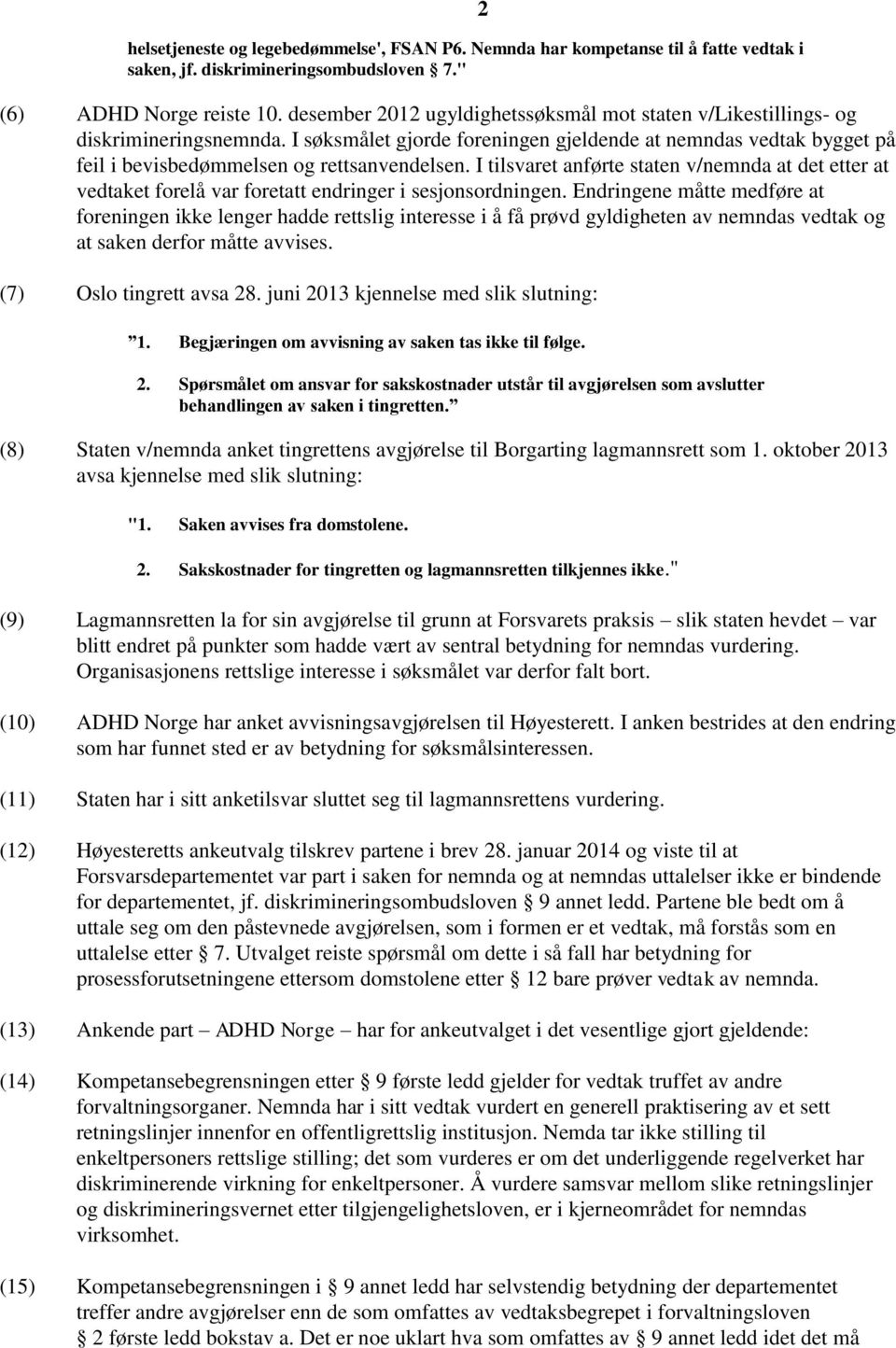 I tilsvaret anførte staten v/nemnda at det etter at vedtaket forelå var foretatt endringer i sesjonsordningen.