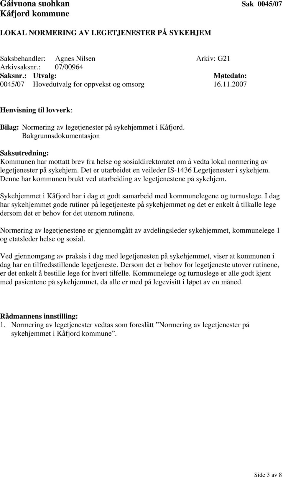 Bakgrunnsdokumentasjon Saksutredning: Kommunen har mottatt brev fra helse og sosialdirektoratet om å vedta lokal normering av legetjenester på sykehjem.