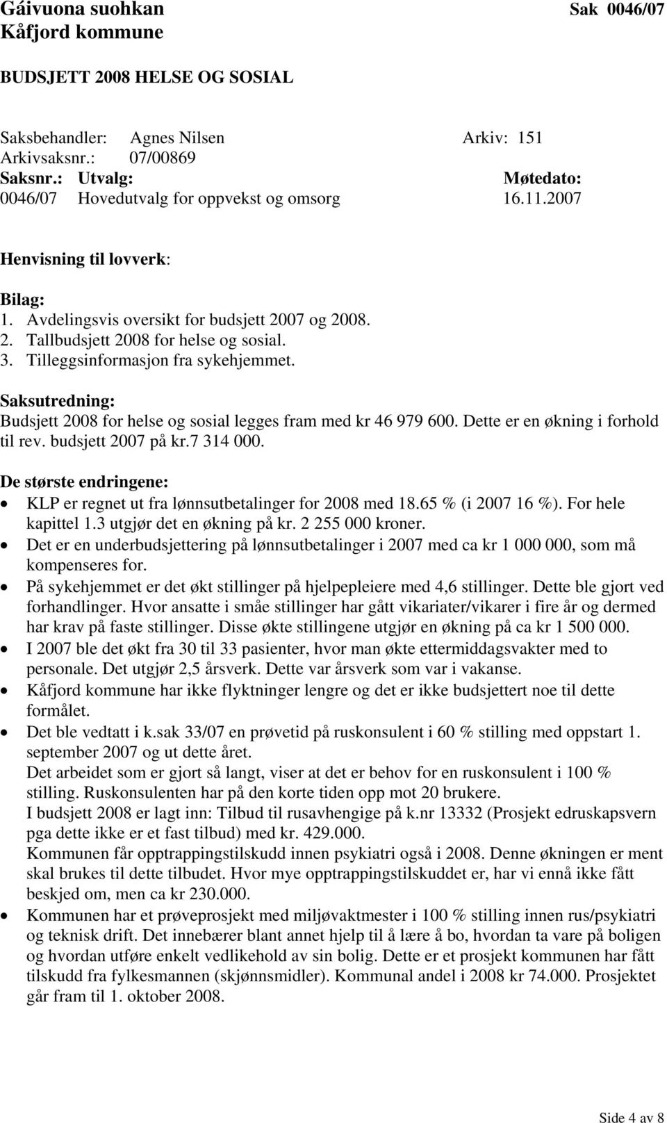 Saksutredning: Budsjett 2008 for helse og sosial legges fram med kr 46 979 600. Dette er en økning i forhold til rev. budsjett 2007 på kr.7 314 000.