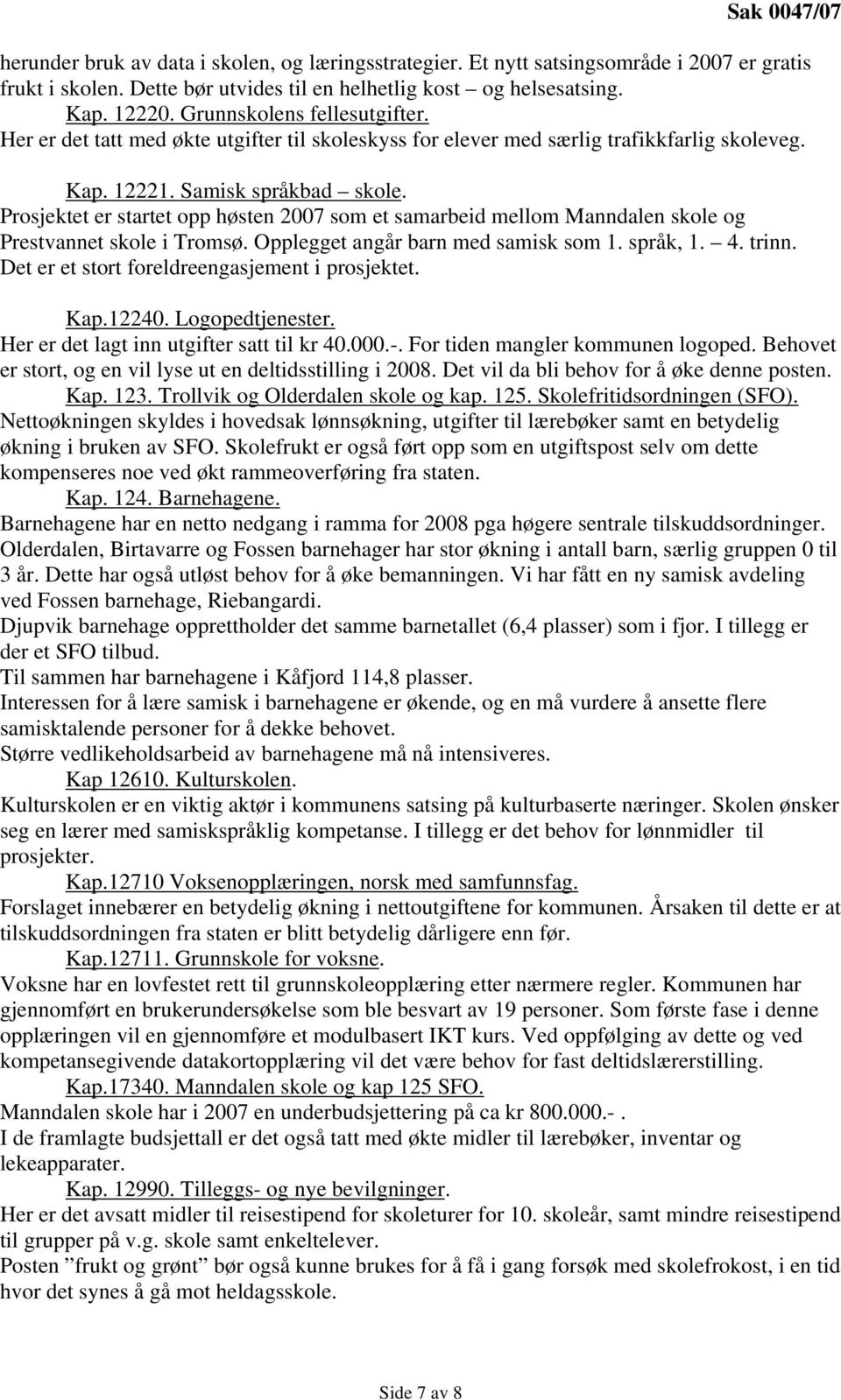 Prosjektet er startet opp høsten 2007 som et samarbeid mellom Manndalen skole og Prestvannet skole i Tromsø. Opplegget angår barn med samisk som 1. språk, 1. 4. trinn.