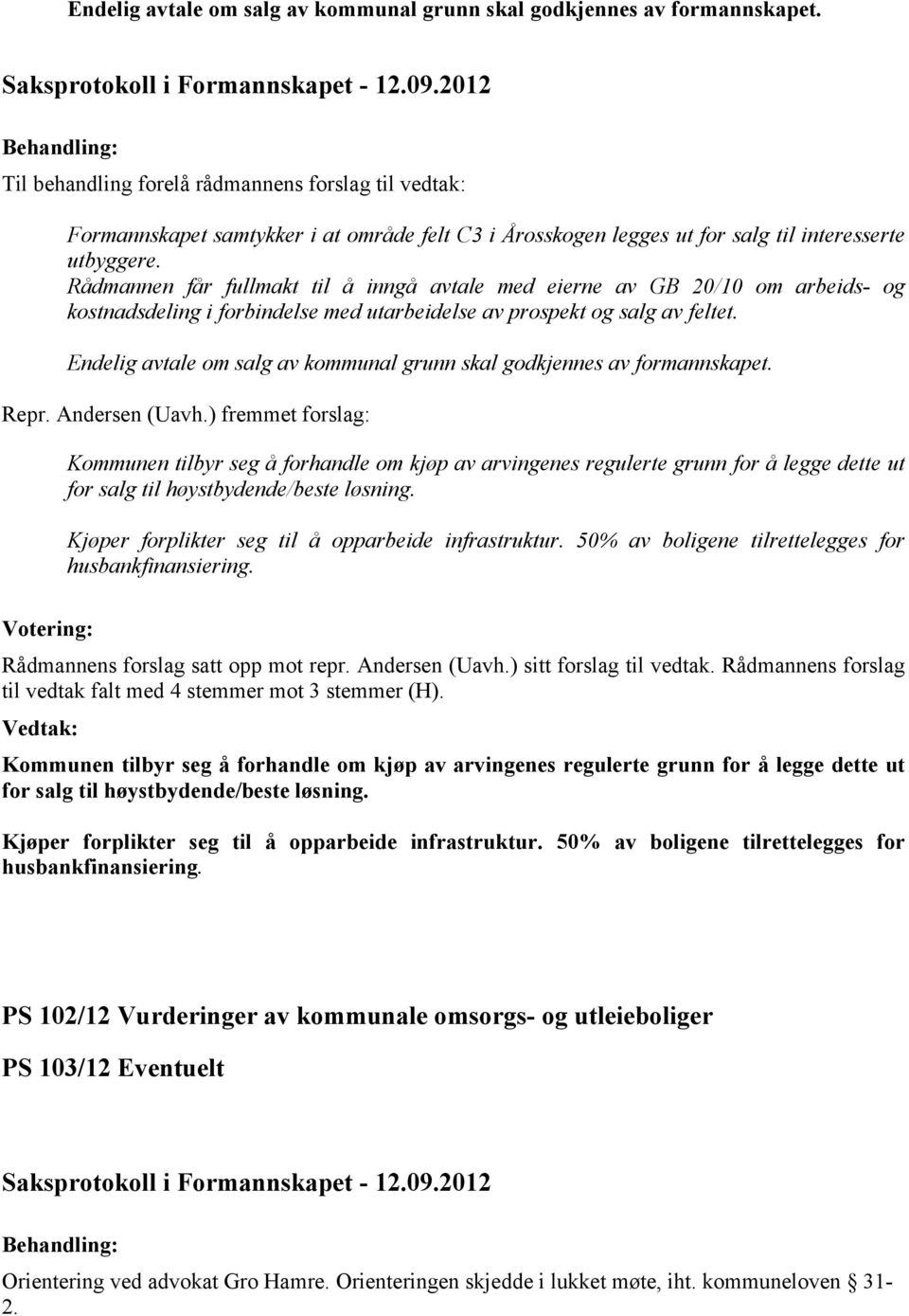 Rådmannen får fullmakt til å inngå avtale med eierne av GB 20/10 om arbeids- og kostnadsdeling i forbindelse med utarbeidelse av prospekt og salg av feltet.  Repr. Andersen (Uavh.