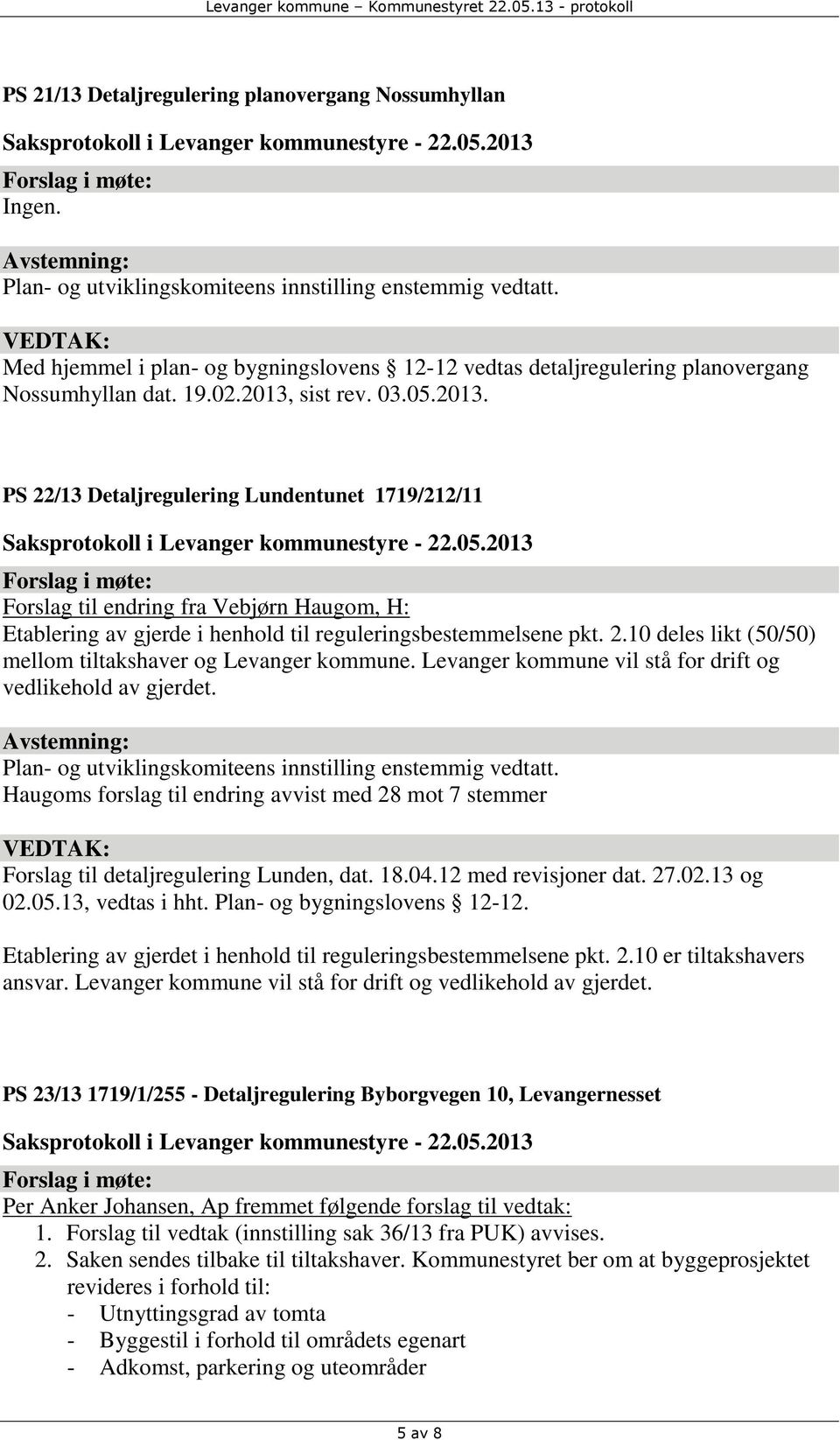 sist rev. 03.05.2013. PS 22/13 Detaljregulering Lundentunet 1719/212/11 Forslag til endring fra Vebjørn Haugom, H: Etablering av gjerde i henhold til reguleringsbestemmelsene pkt. 2.10 deles likt (50/50) mellom tiltakshaver og Levanger kommune.