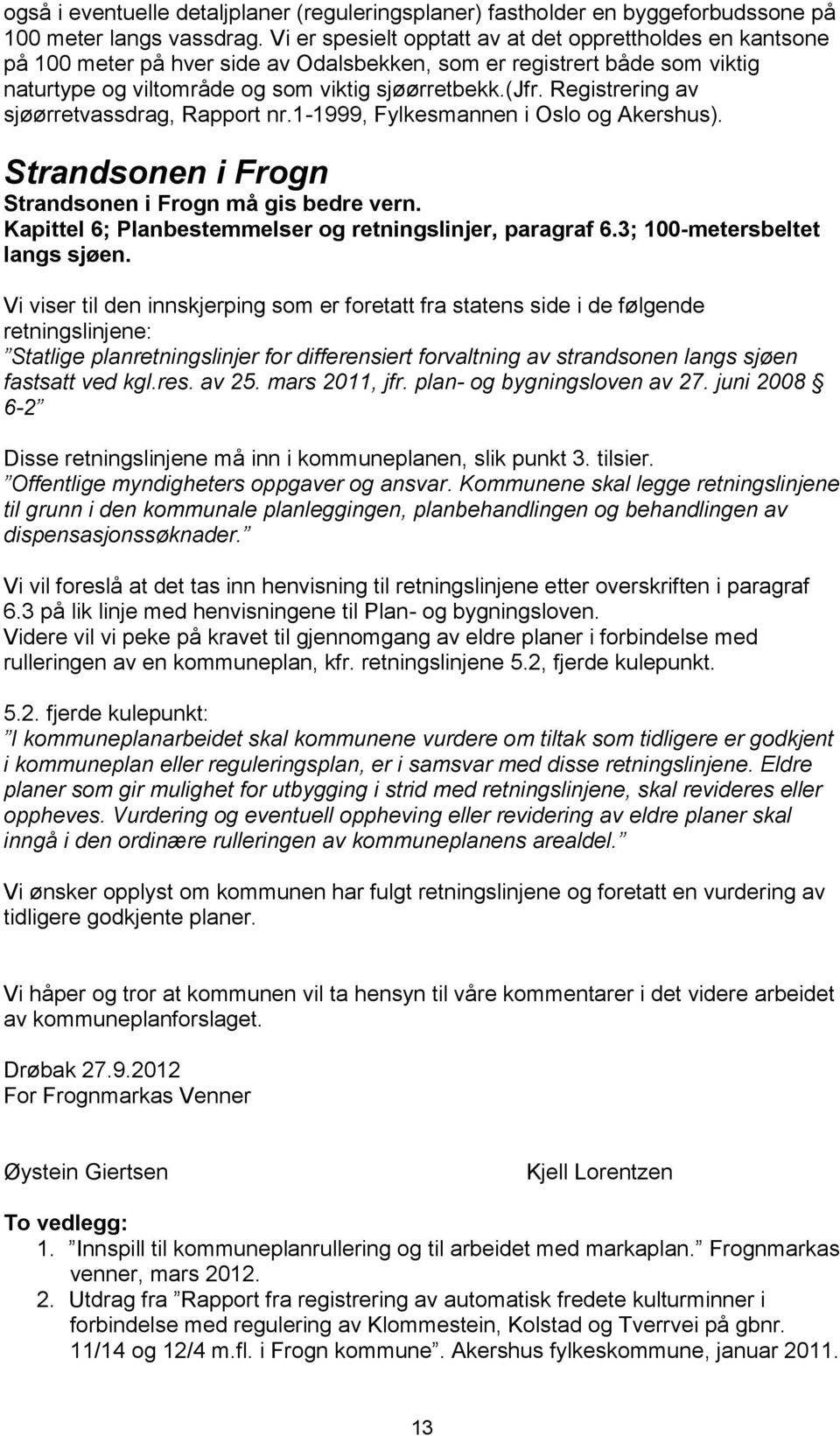 Registrering av sjøørretvassdrag, Rapport nr.1-1999, Fylkesmannen i Oslo og Akershus). Strandsonen i Frogn Strandsonen i Frogn må gis bedre vern.