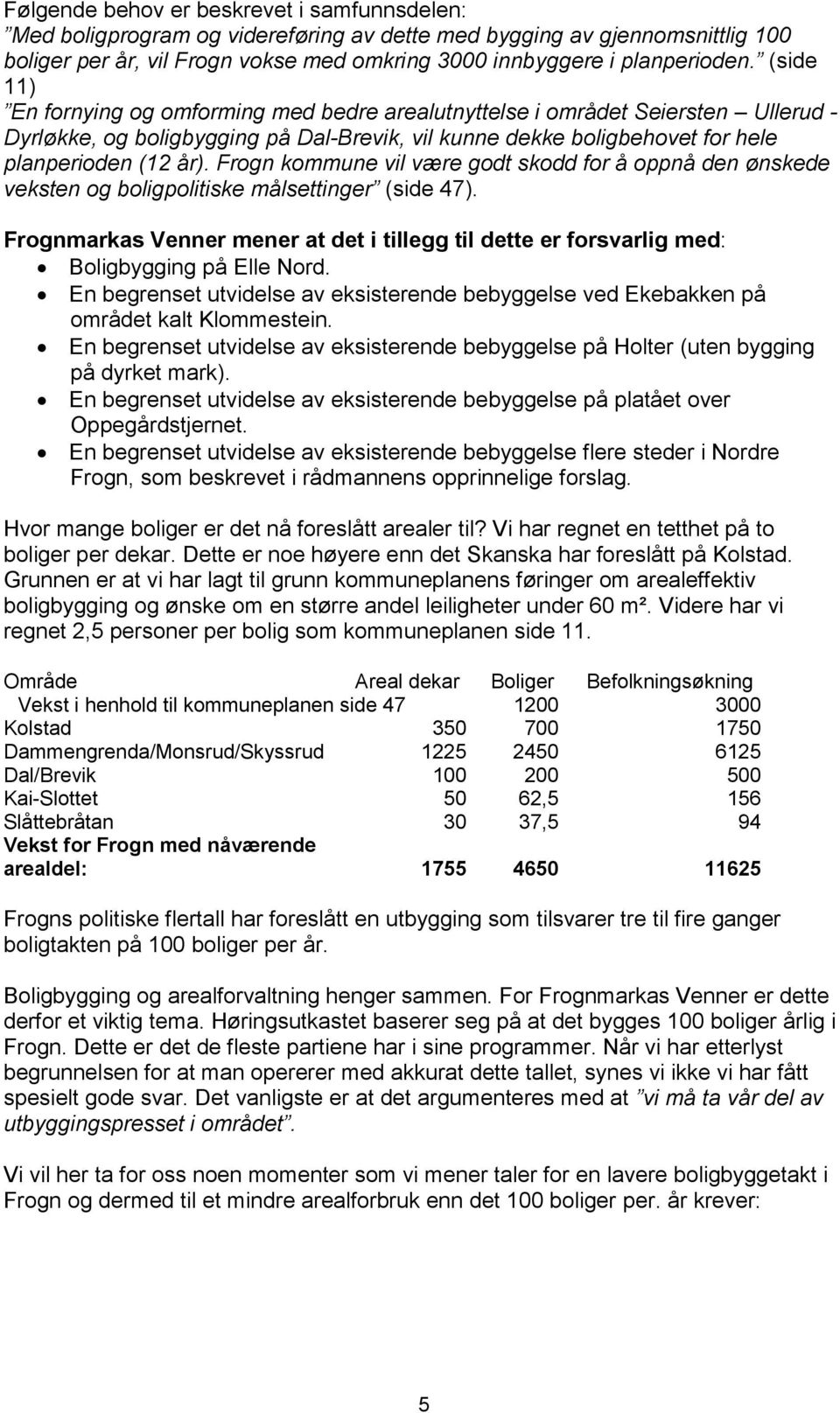 Frogn kommune vil være godt skodd for å oppnå den ønskede veksten og boligpolitiske målsettinger (side 47).