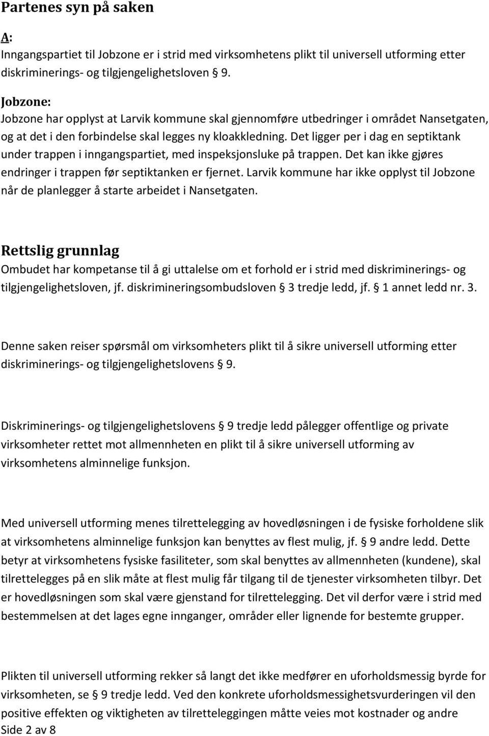 Det ligger per i dag en septiktank under trappen i inngangspartiet, med inspeksjonsluke på trappen. Det kan ikke gjøres endringer i trappen før septiktanken er fjernet.