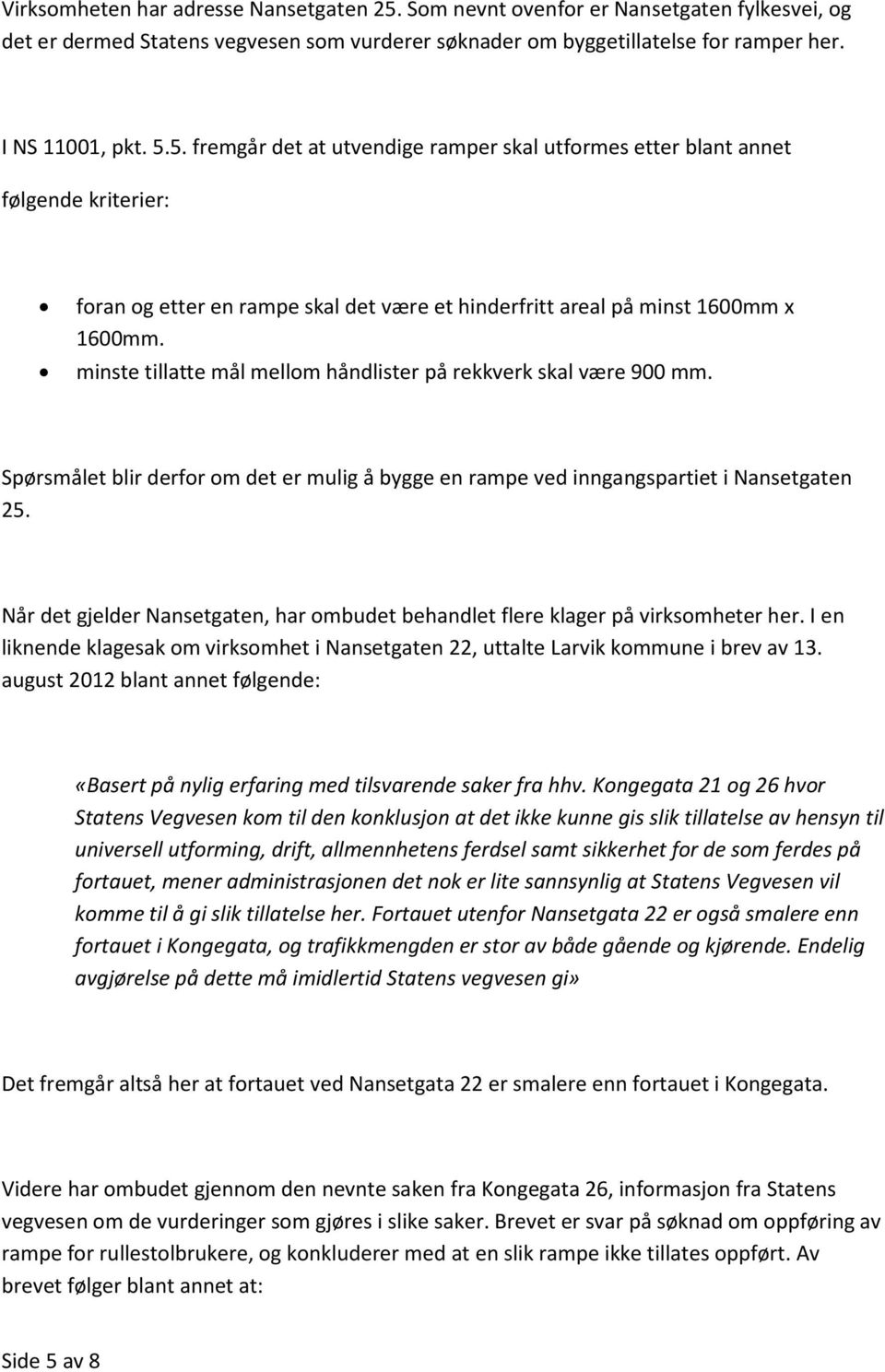 5. fremgår det at utvendige ramper skal utformes etter blant annet følgende kriterier: foran og etter en rampe skal det være et hinderfritt areal på minst 1600mm x 1600mm.