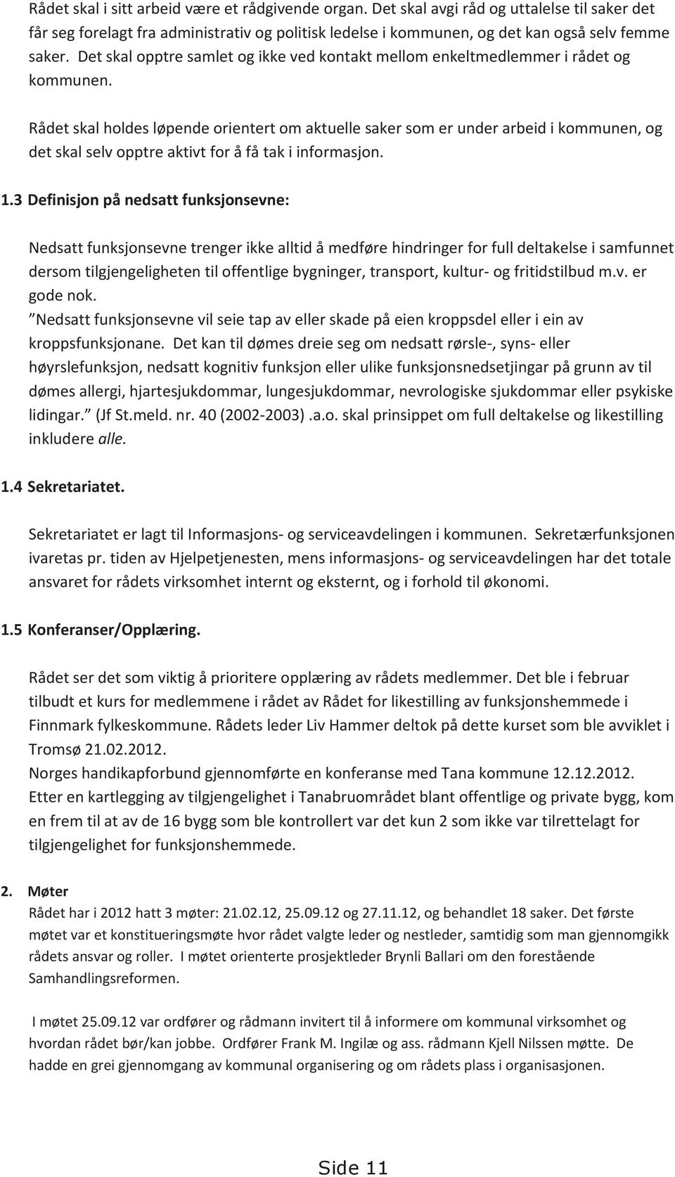 Rådet skal holdes løpende orientert om aktuelle saker som er under arbeid i kommunen, og det skal selv opptre aktivt for å få tak i informasjon. 1.