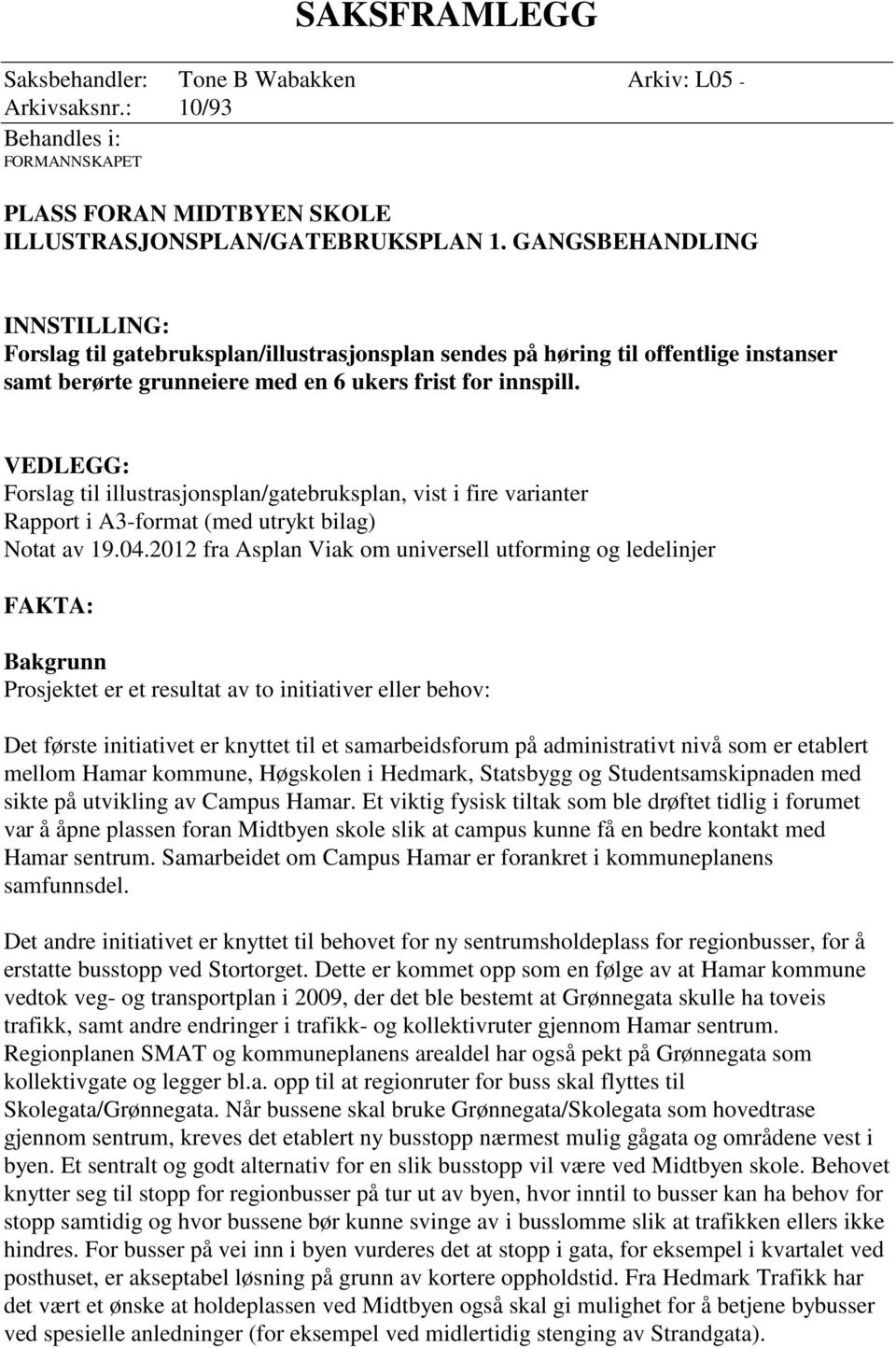 VEDLEGG: Forslag til illustrasjonsplan/gatebruksplan, vist i fire varianter Rapport i A3-format (med utrykt bilag) Notat av 19.04.