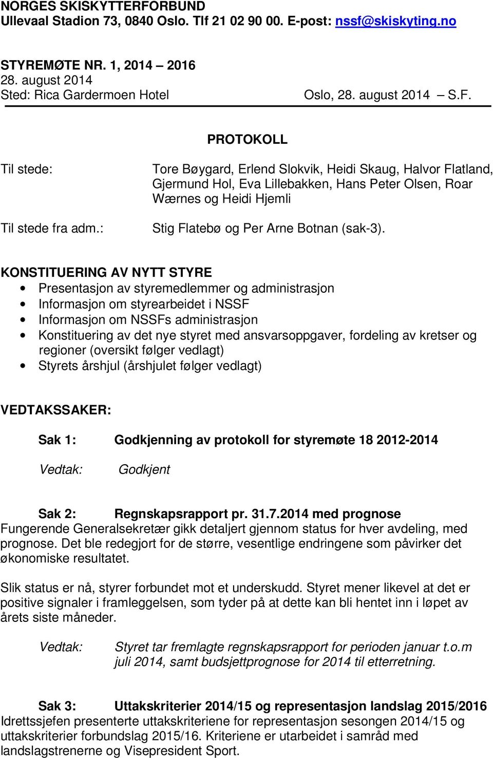 KONSTITUERING AV NYTT STYRE Presentasjon av styremedlemmer og administrasjon Informasjon om styrearbeidet i NSSF Informasjon om NSSFs administrasjon Konstituering av det nye styret med