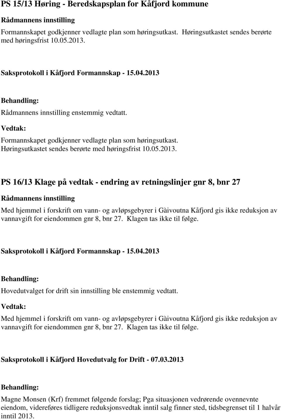 PS 16/13 Klage på vedtak - endring av retningslinjer gnr 8, bnr 27 Med hjemmel i forskrift om vann- og avløpsgebyrer i Gàivoutna Kåfjord gis ikke reduksjon av vannavgift for eiendommen gnr 8, bnr 27.
