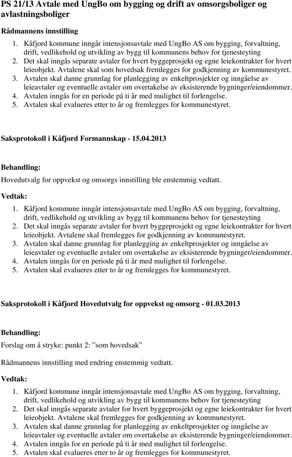 Det skal inngås separate avtaler for hvert byggeprosjekt og egne leiekontrakter for hvert leieobjekt. Avtalene skal som hovedsak fremlegges for godkjenning av kommunestyret. 3.