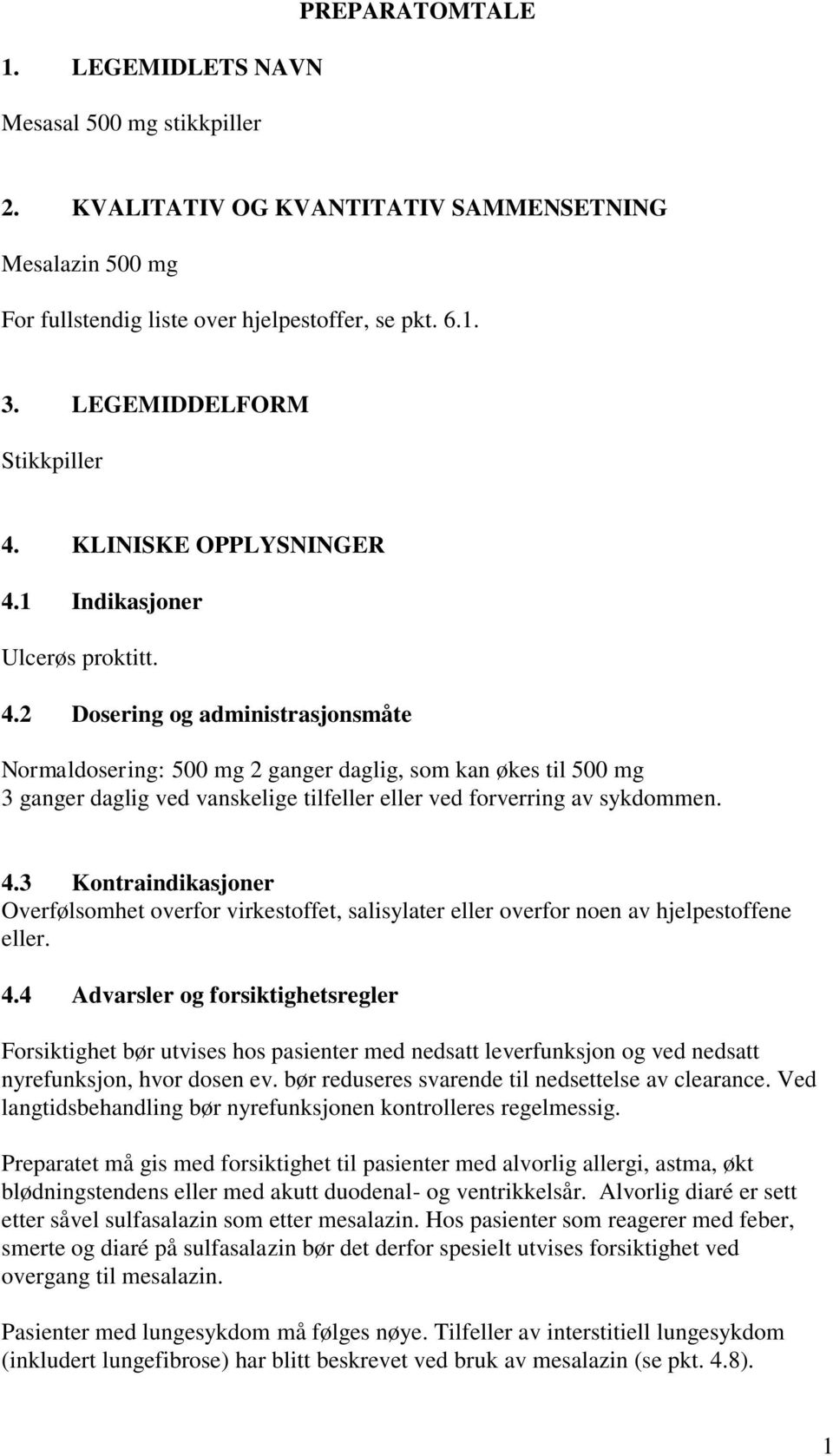 KLINISKE OPPLYSNINGER 4.1 Indikasjoner Ulcerøs proktitt. 4.2 Dosering og administrasjonsmåte Normaldosering: 500 mg 2 ganger daglig, som kan økes til 500 mg 3 ganger daglig ved vanskelige tilfeller eller ved forverring av sykdommen.