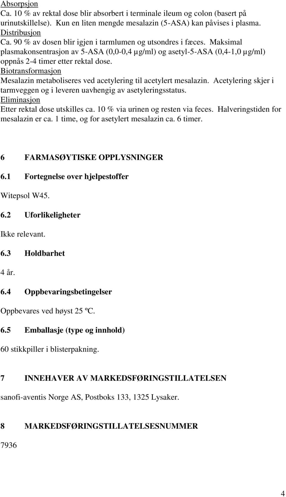 Biotransformasjon Mesalazin metaboliseres ved acetylering til acetylert mesalazin. Acetylering skjer i tarmveggen og i leveren uavhengig av asetyleringsstatus.