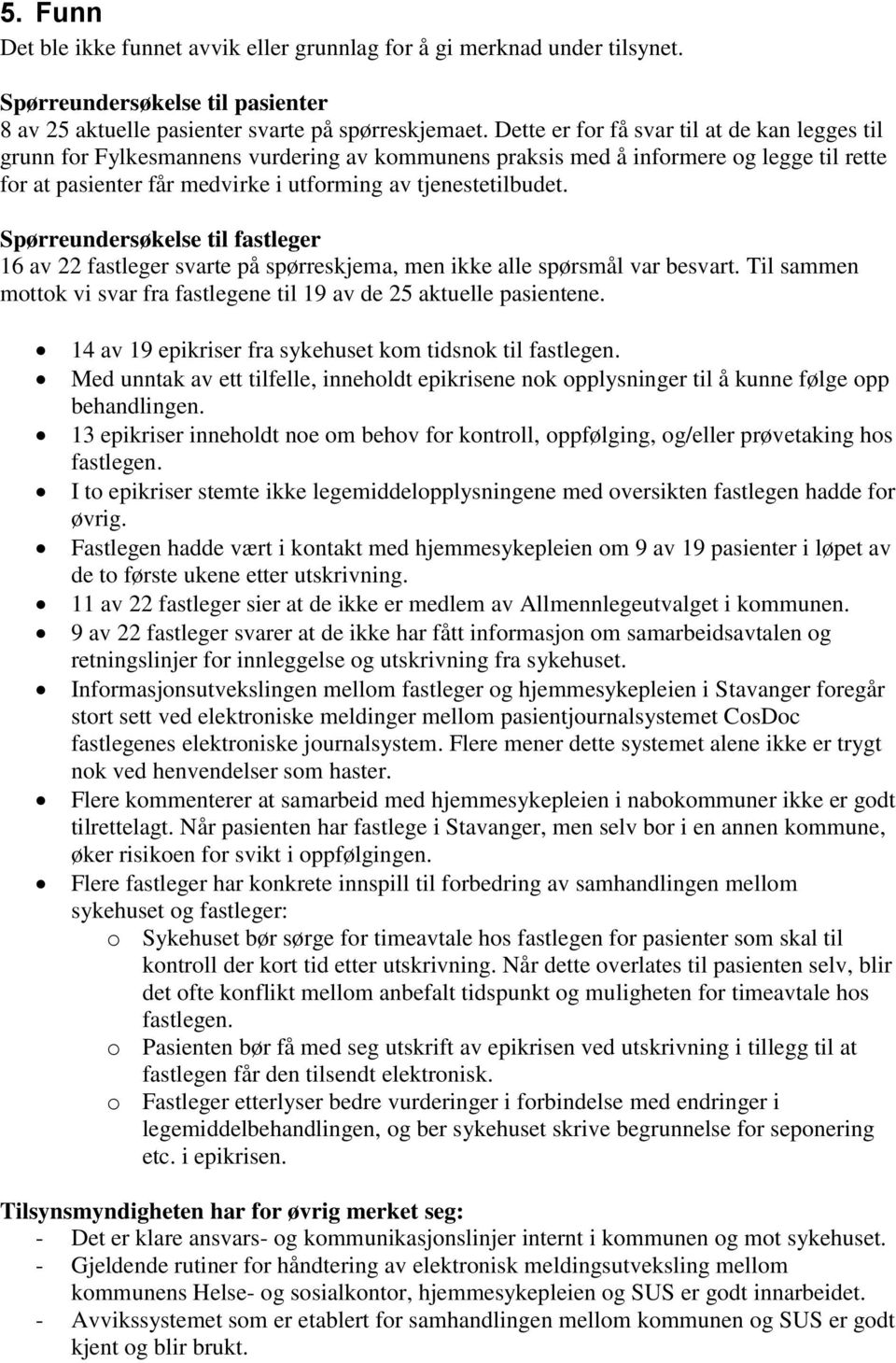 Spørreundersøkelse til fastleger 16 av 22 fastleger svarte på spørreskjema, men ikke alle spørsmål var besvart. Til sammen mottok vi svar fra fastlegene til 19 av de 25 aktuelle pasientene.