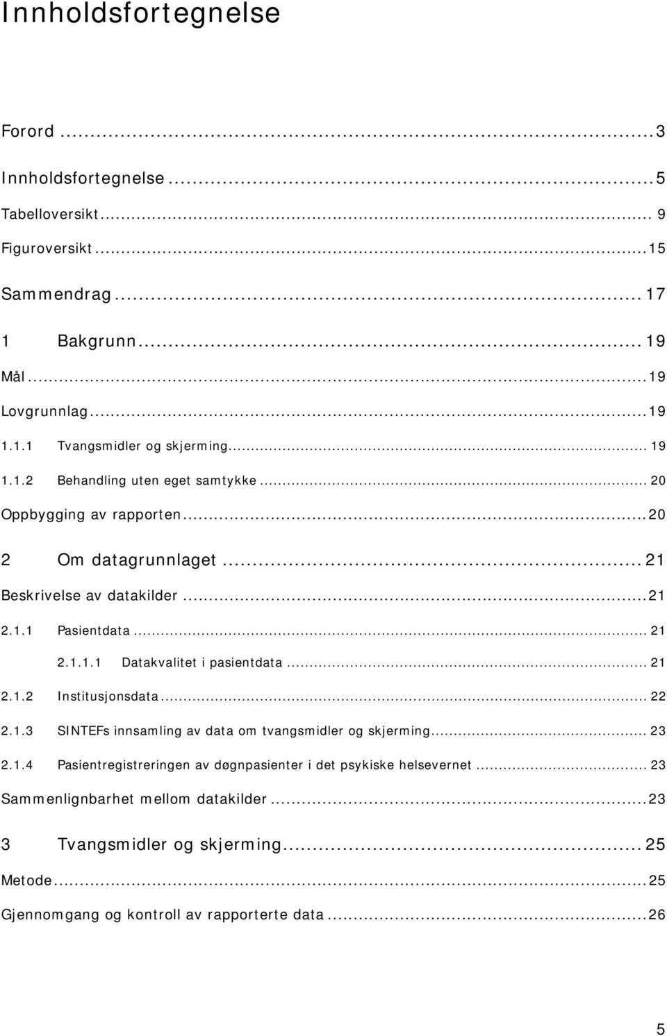 .. 21 2.1.2 Institusjonsdata... 22 2.1.3 SINTEFs innsamling av data om tvangsmidler og skjerming... 23 2.1.4 Pasientregistreringen av døgnpasienter i det psykiske helsevernet.