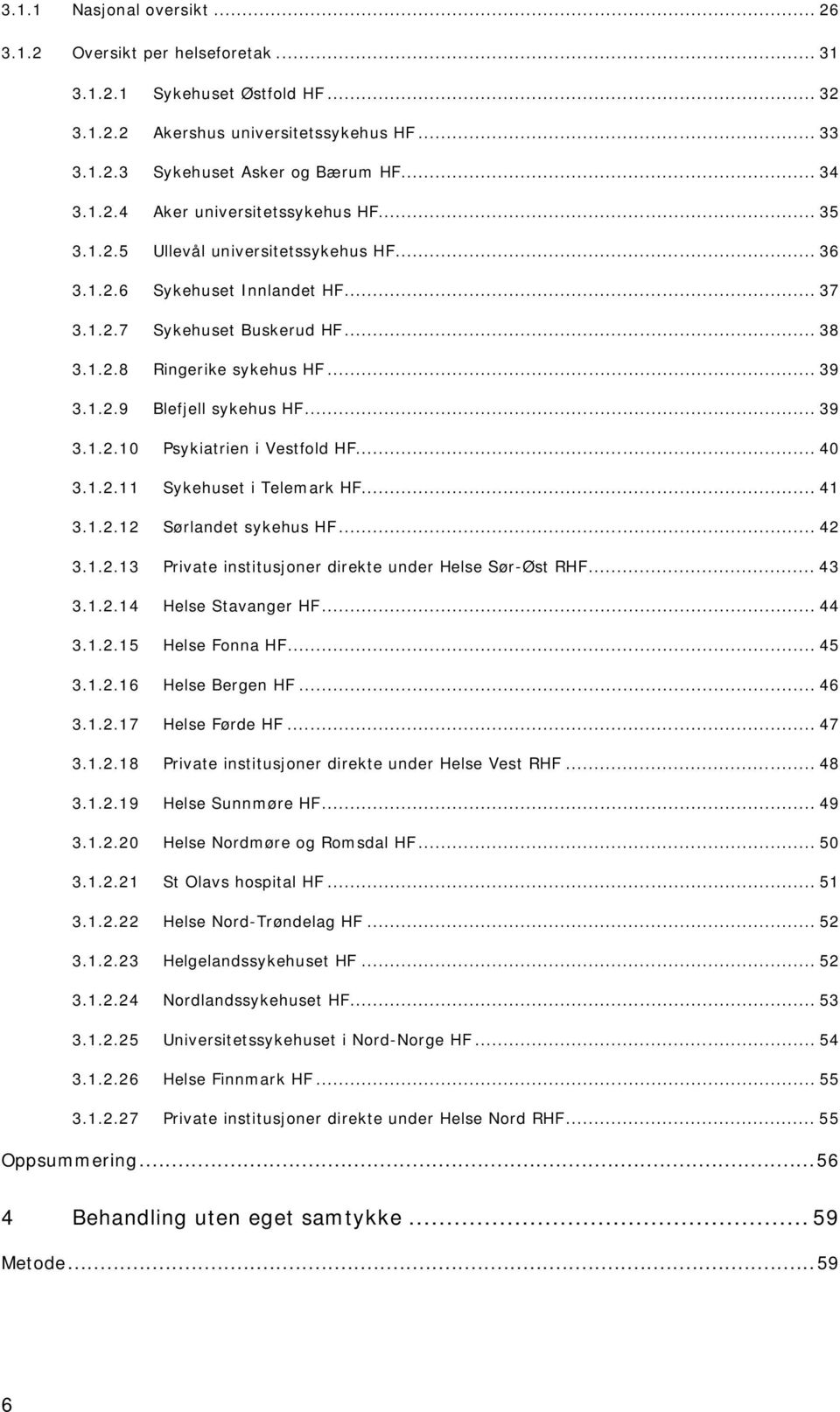 .. 40 3.1.2.11 Sykehuset i Telemark HF... 41 3.1.2.12 Sørlandet sykehus HF... 42 3.1.2.13 Private institusjoner direkte under Helse Sør-Øst RHF... 43 3.1.2.14 Helse Stavanger HF... 44 3.1.2.15 Helse Fonna HF.