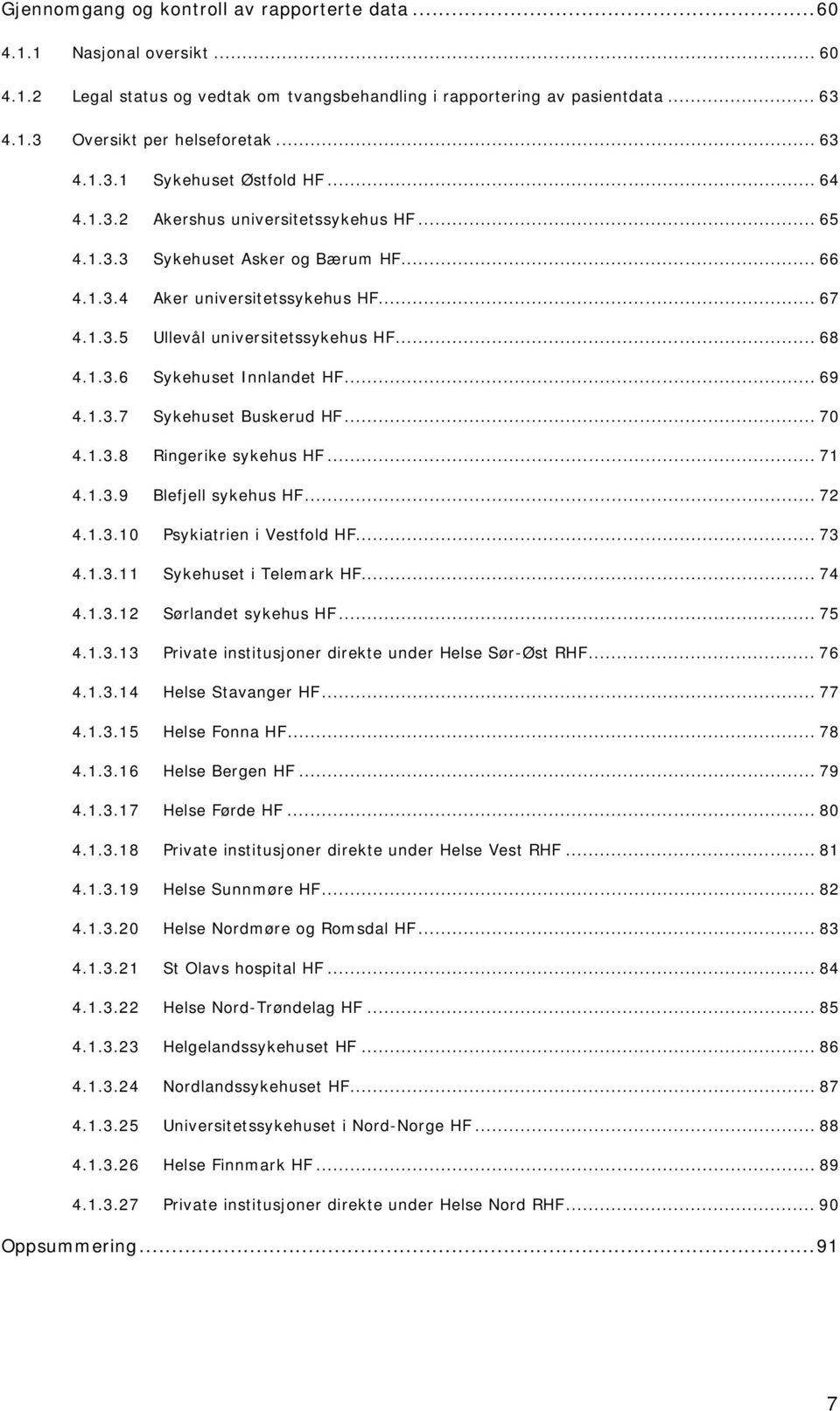 .. 68 4.1.3.6 Sykehuset Innlandet HF... 69 4.1.3.7 Sykehuset Buskerud HF... 70 4.1.3.8 Ringerike sykehus HF... 71 4.1.3.9 Blefjell sykehus HF... 72 4.1.3.10 Psykiatrien i Vestfold HF... 73 4.1.3.11 Sykehuset i Telemark HF.