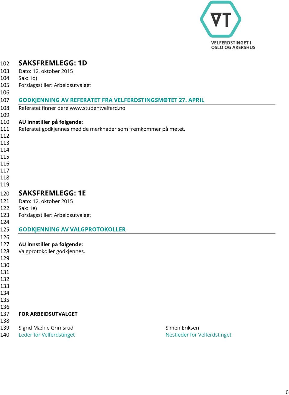 no AU innstiller på følgende: Referatet godkjennes med de merknader som fremkommer på møtet. SAKSFREMLEGG: 1E Dato: 12.