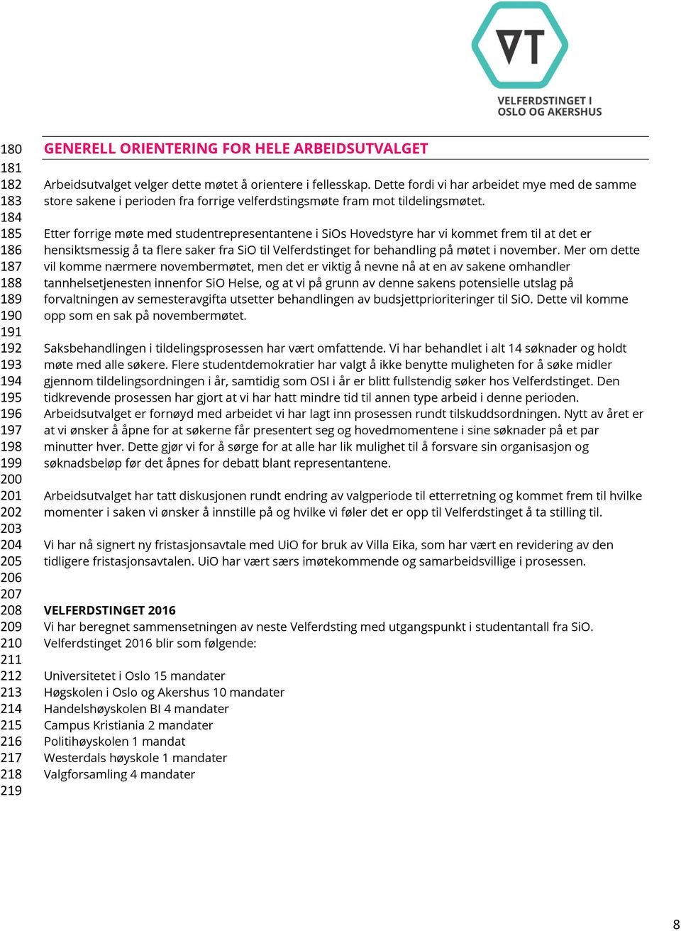 Dette fordi vi har arbeidet mye med de samme store sakene i perioden fra forrige velferdstingsmøte fram mot tildelingsmøtet.