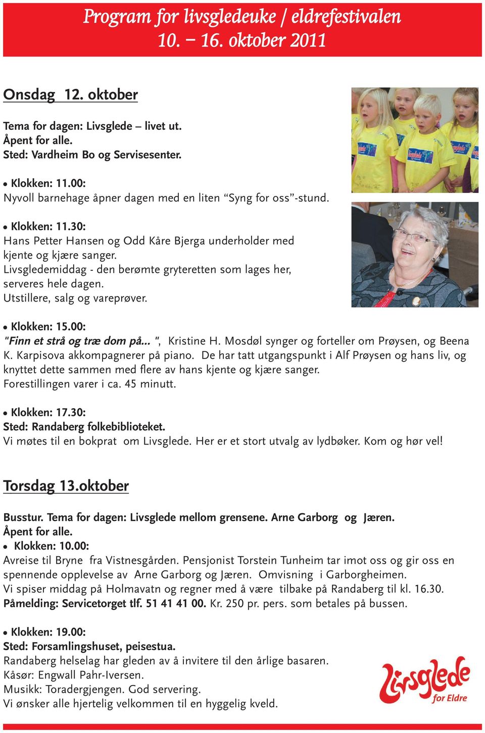 Livsgledemiddag - den berømte gryteretten som lages her, serveres hele dagen. Utstillere, salg og vareprøver. Klokken: 15.00: "Finn et strå og træ dom på... ", Kristine H.