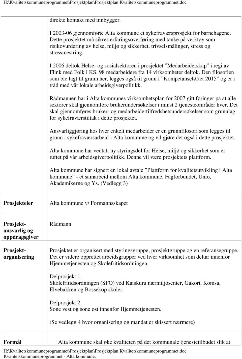 I 2006 deltok Helse- og sosialsektoren i prosjektet Medarbeiderskap i regi av Flink med Folk i KS. 98 medarbeidere fra 14 virksomheter deltok.